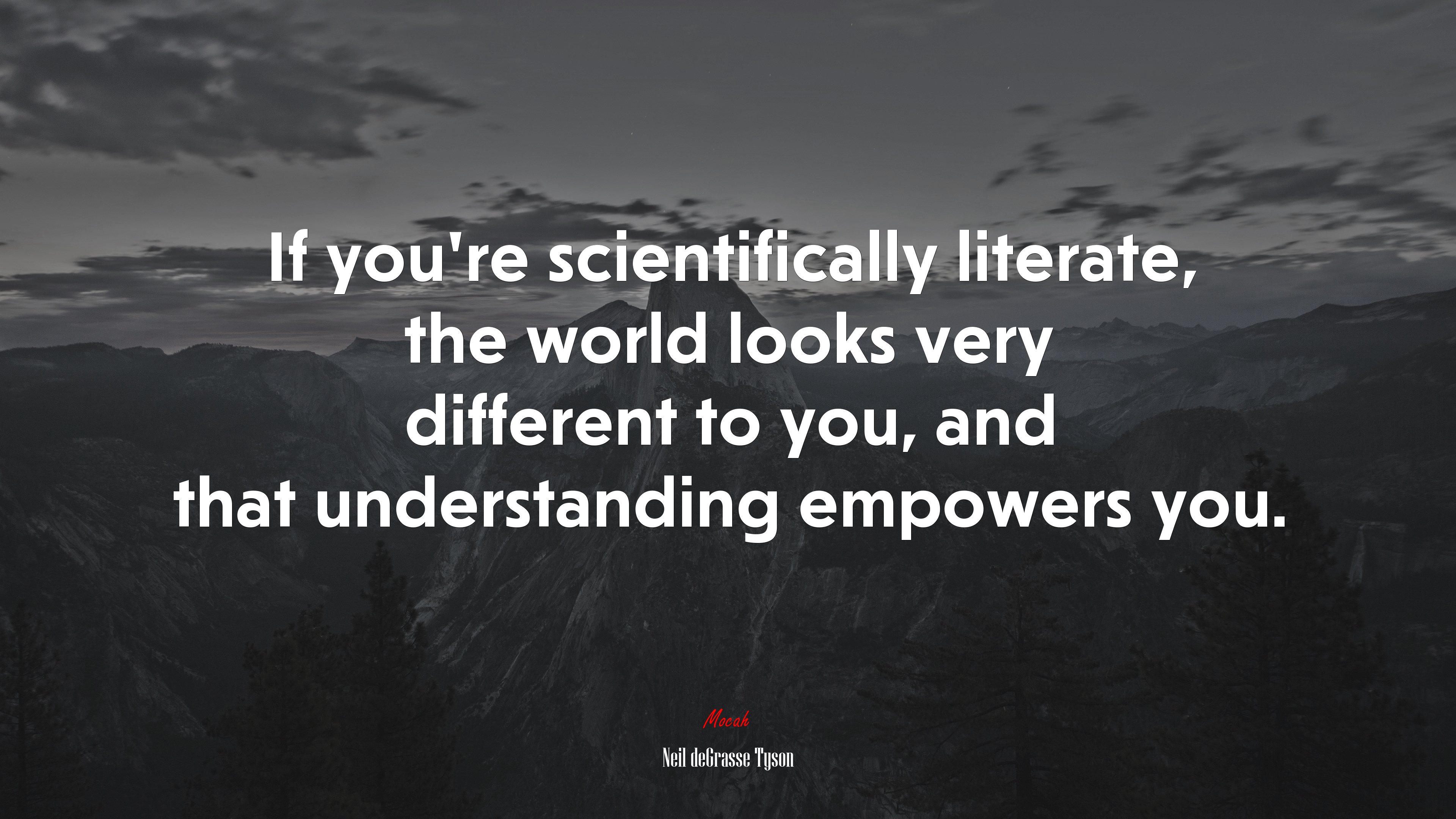 If you’re scientifically literate, the world looks very different to you, and that understanding empowers you. | Neil deGrasse Tyson quote HD Wallpaper