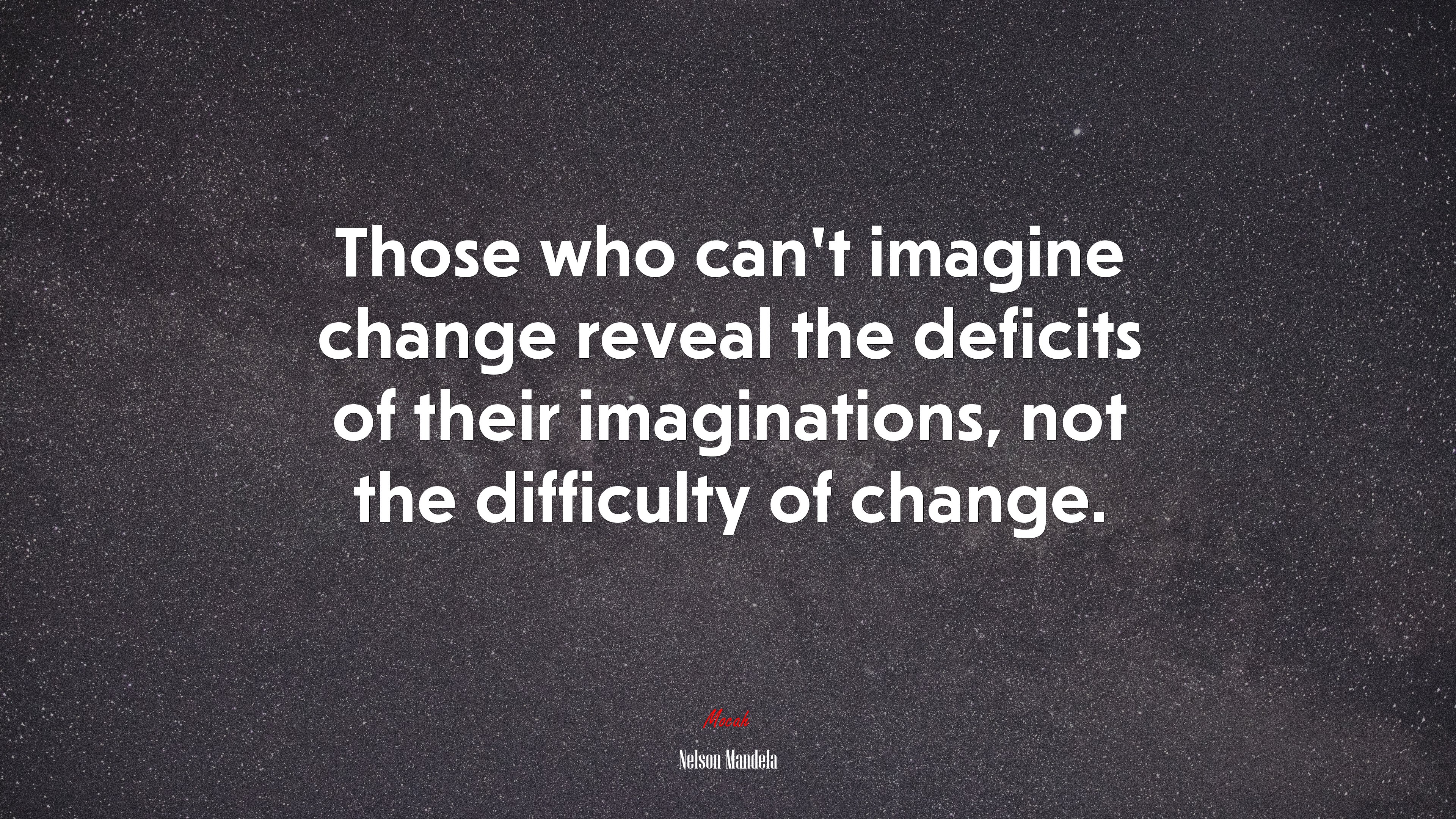 Those who can’t imagine change reveal the deficits of their imaginations, not the difficulty of change. | Nelson Mandela quote HD Wallpaper
