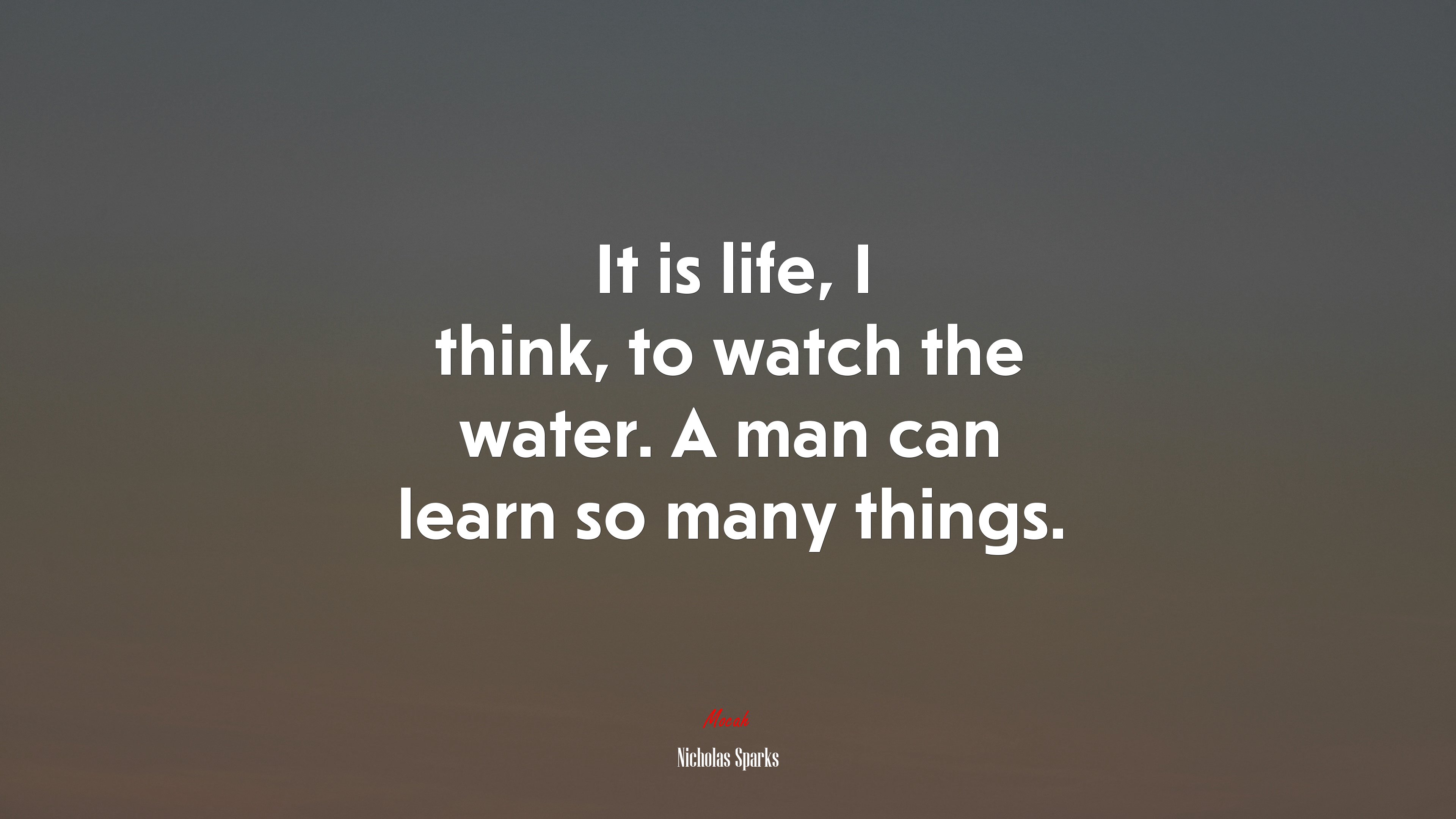 It is life, I think, to watch the water. A man can learn so many things. | Nicholas Sparks quote HD Wallpaper