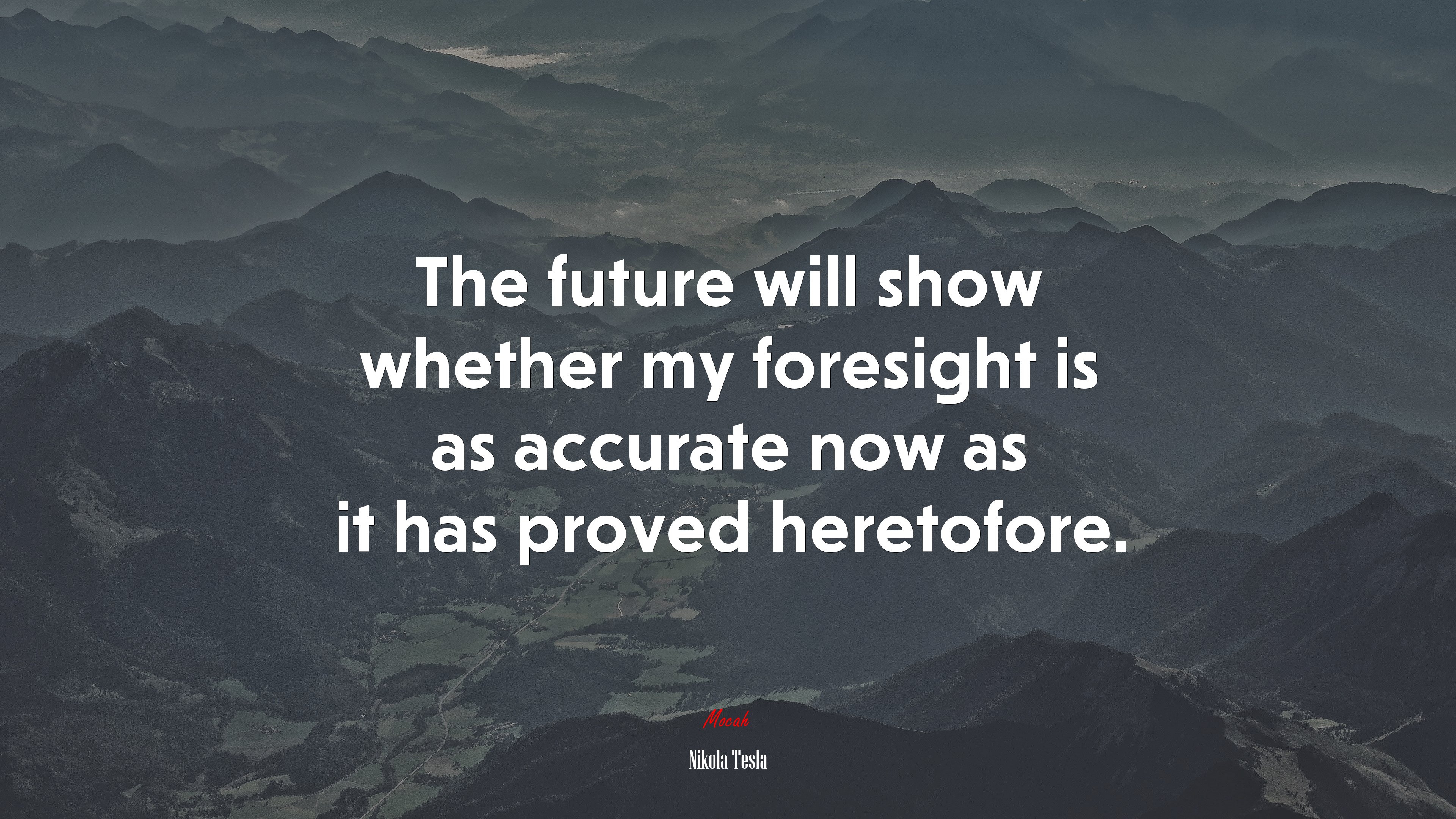 The future will show whether my foresight is as accurate now as it has proved heretofore. | Nikola Tesla quote HD Wallpaper