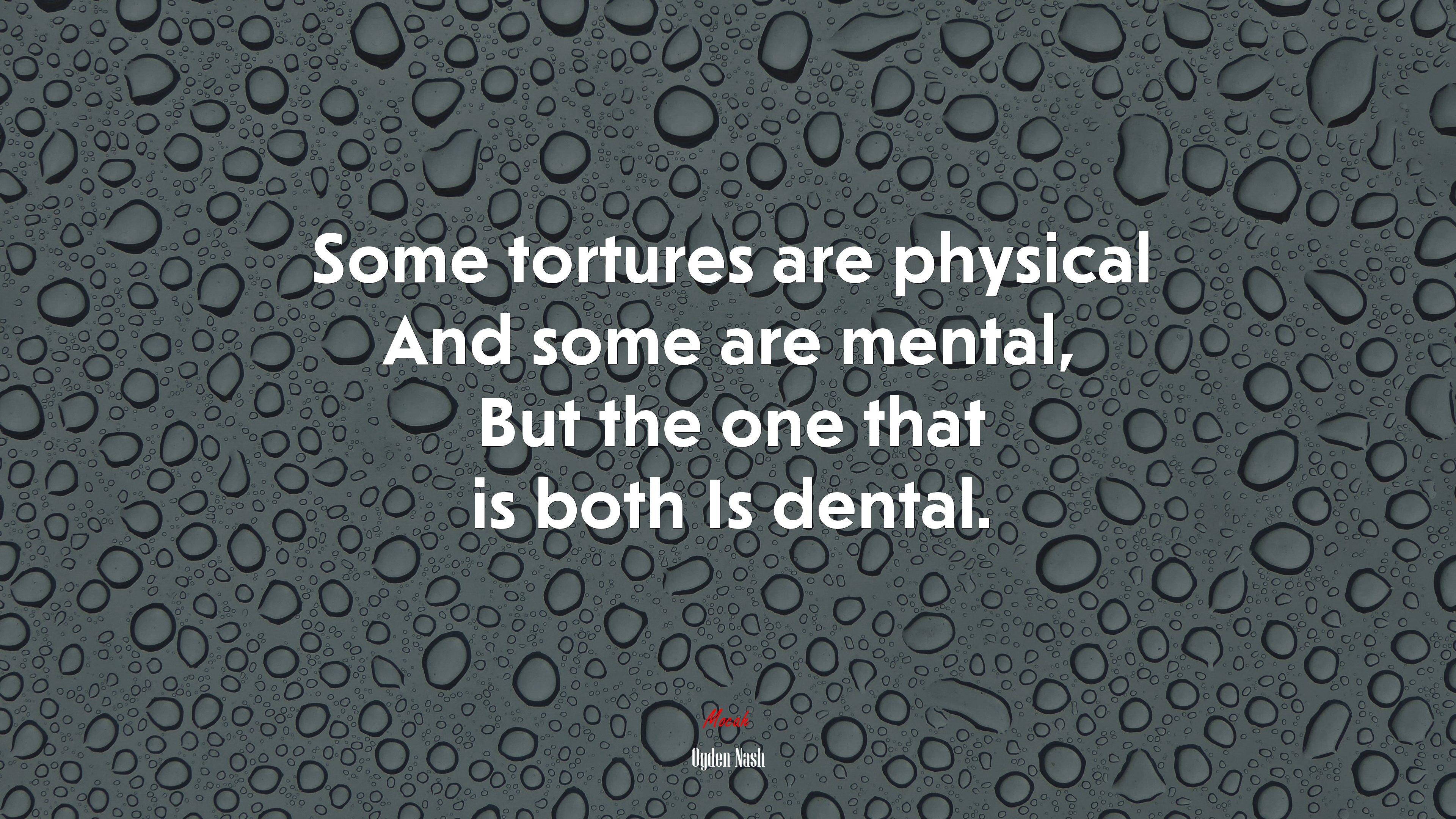 Some tortures are physical And some are mental, But the one that is both Is dental. | Ogden Nash quote HD Wallpaper