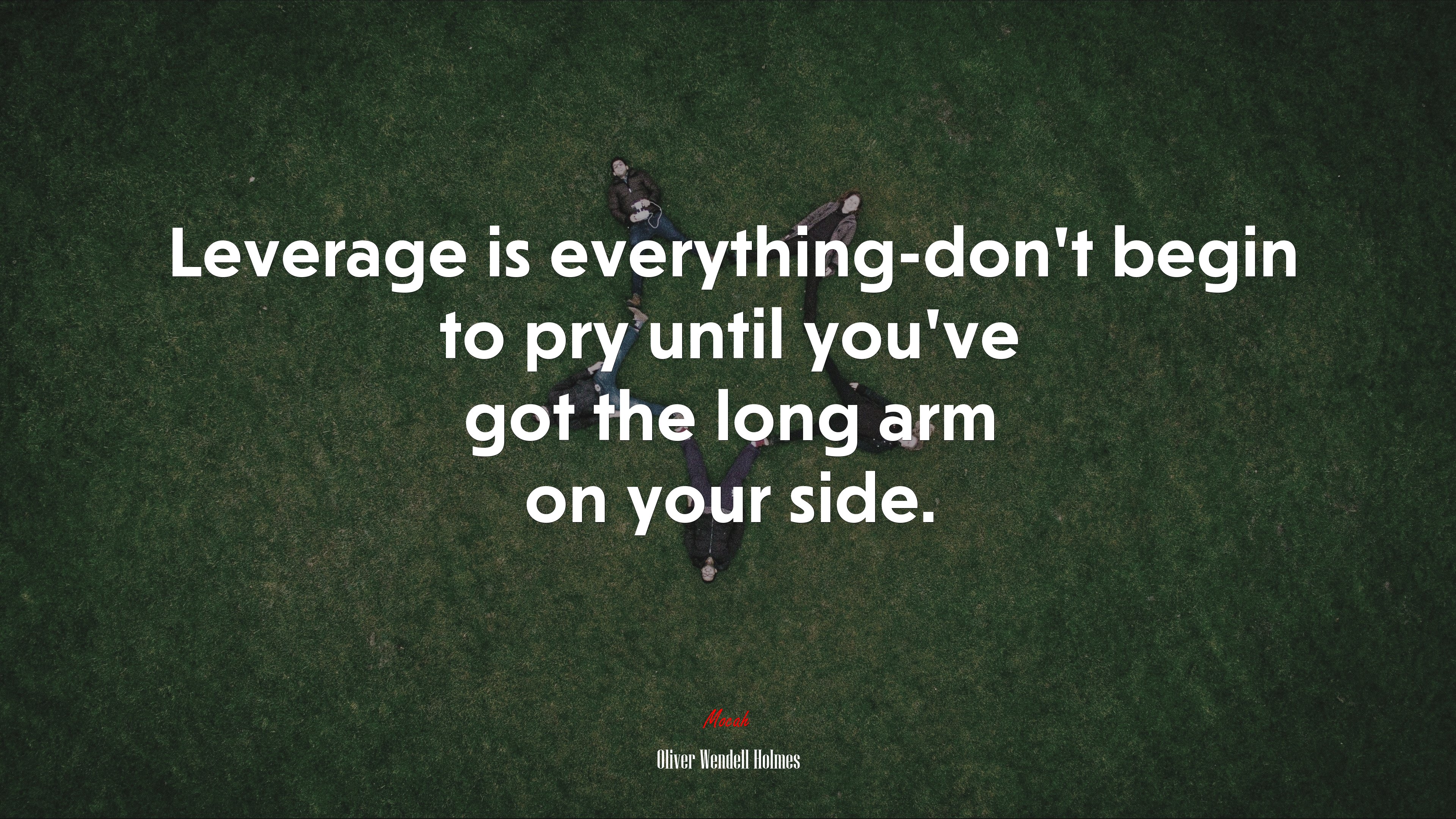 Leverage is everything-don’t begin to pry until you’ve got the long arm on your side. | Oliver Wendell Holmes quote HD Wallpaper