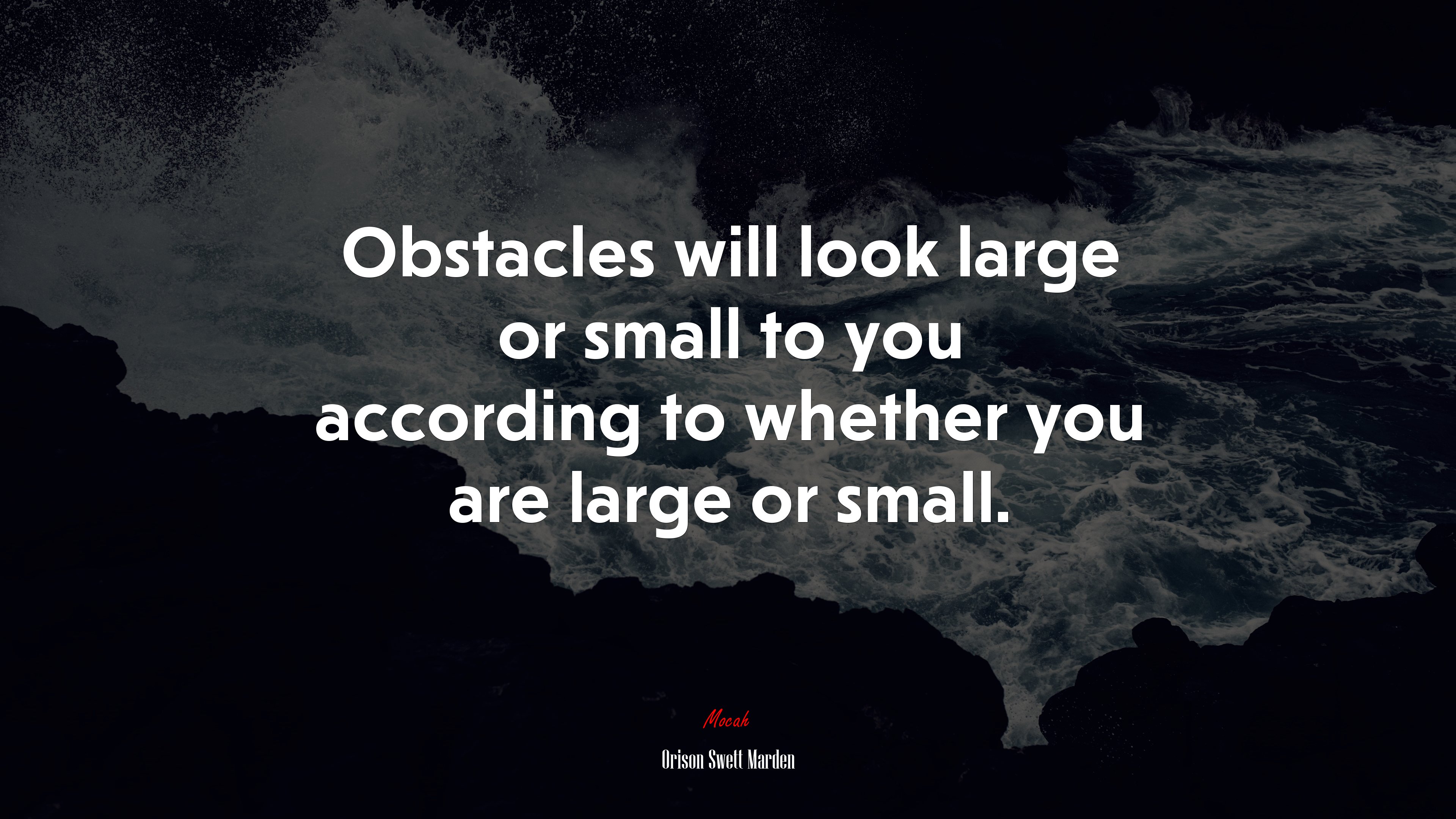 Obstacles will look large or small to you according to whether you are large or small. | Orison Swett Marden quote HD Wallpaper