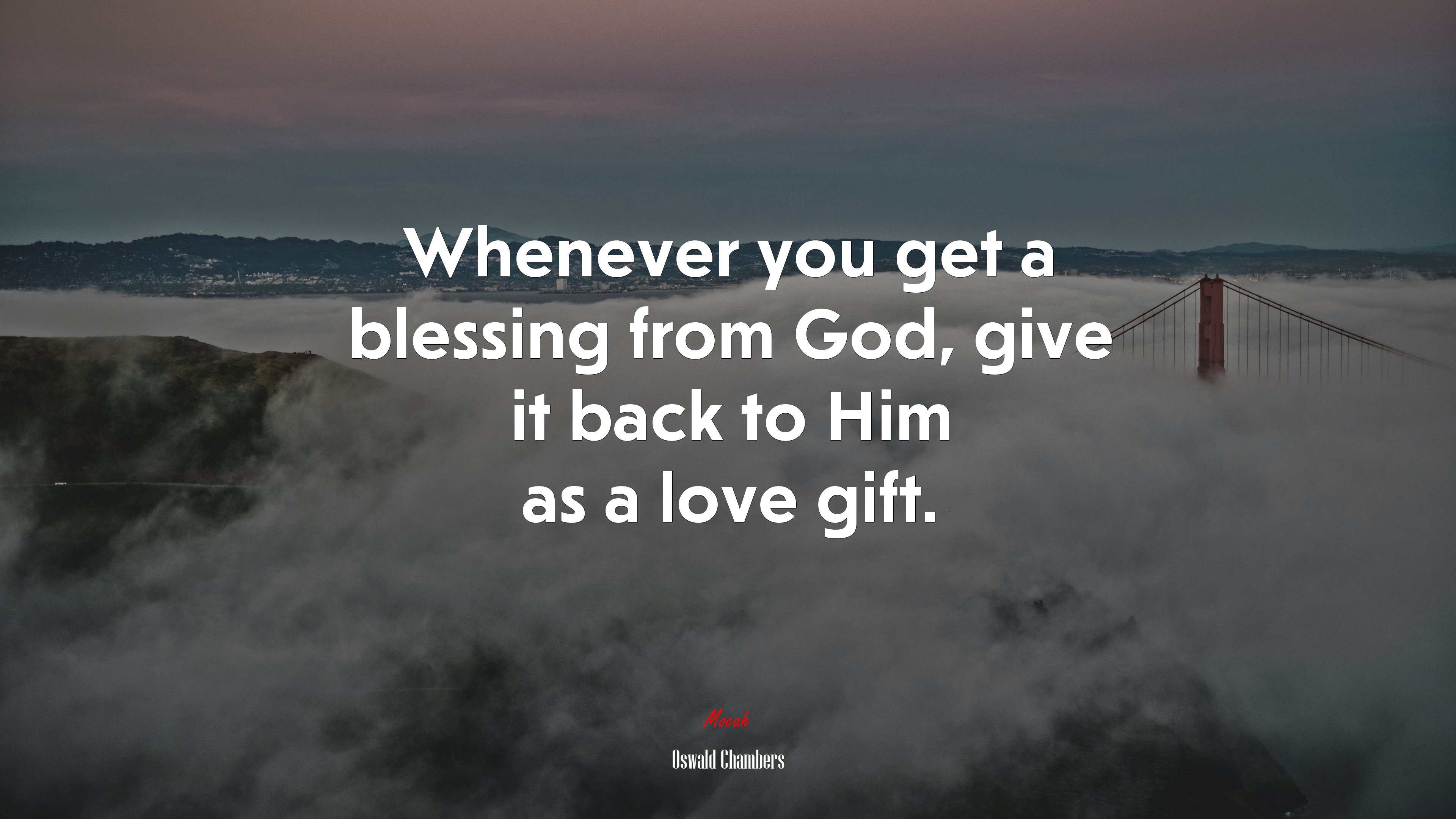 Whenever you get a blessing from God, give it back to Him as a love gift. | Oswald Chambers quote HD Wallpaper