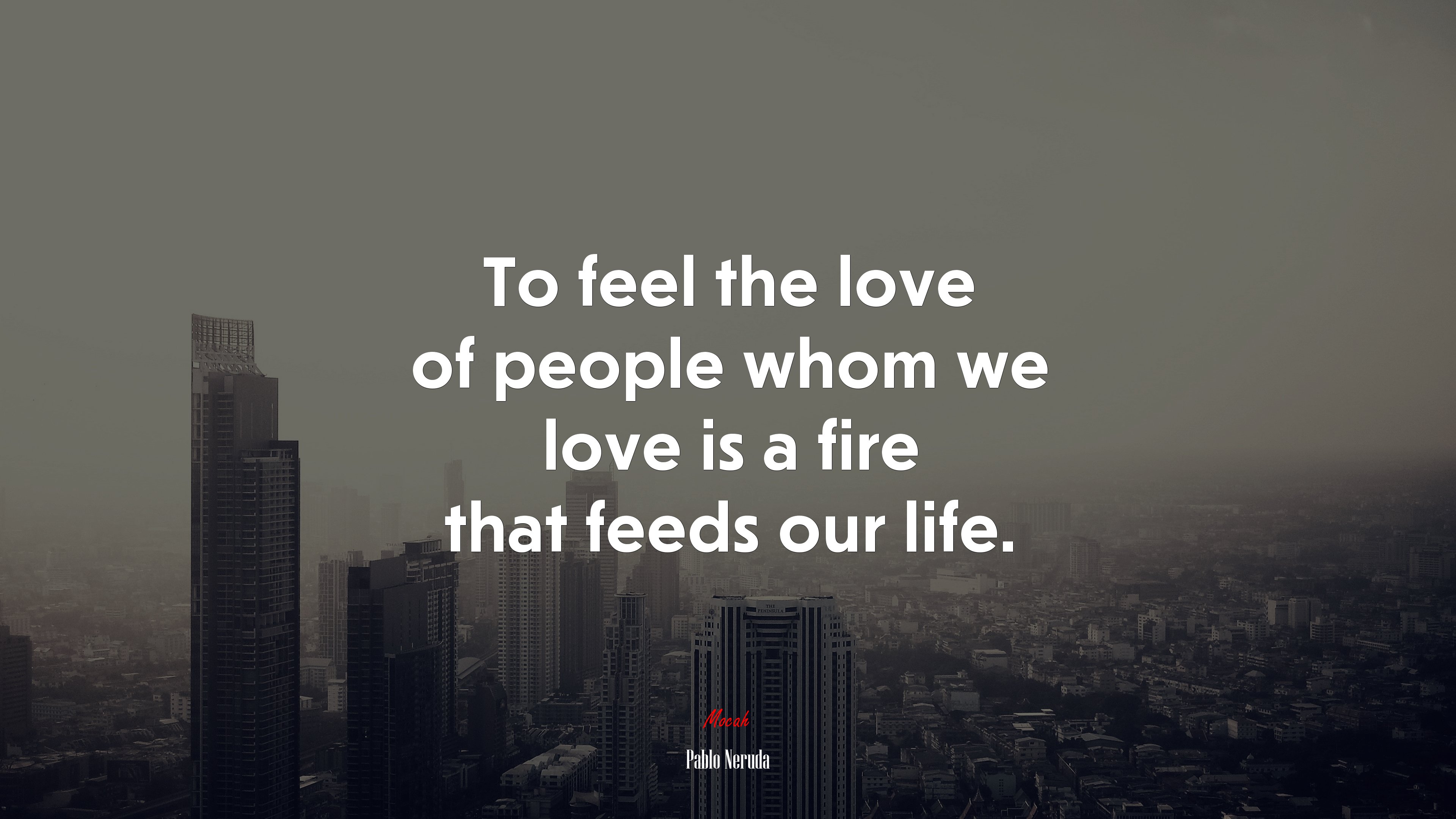 To feel the love of people whom we love is a fire that feeds our life. | Pablo Neruda quote HD Wallpaper