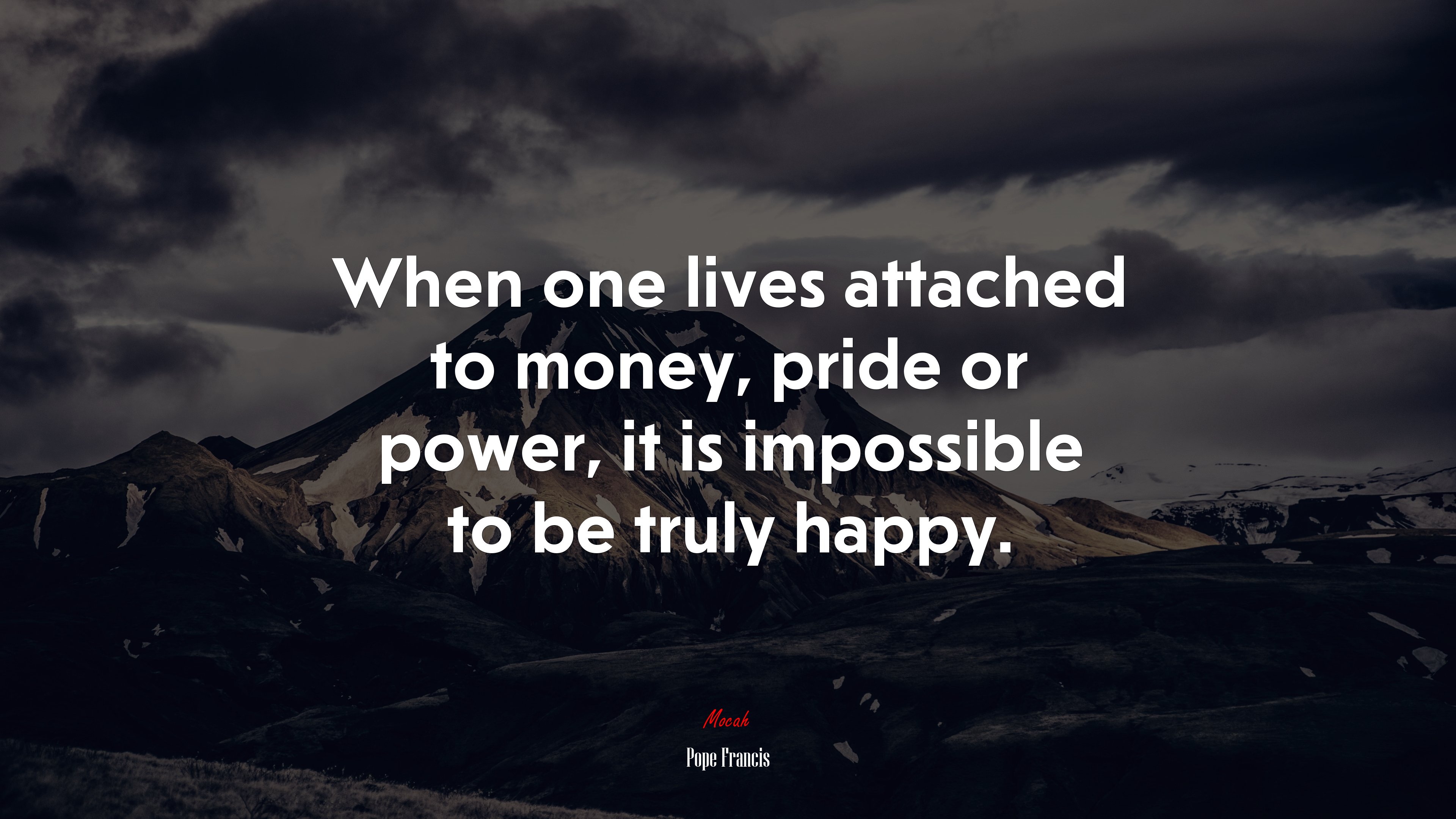 When one lives attached to money, pride or power, it is impossible to be truly happy. | Pope Francis quote HD Wallpaper