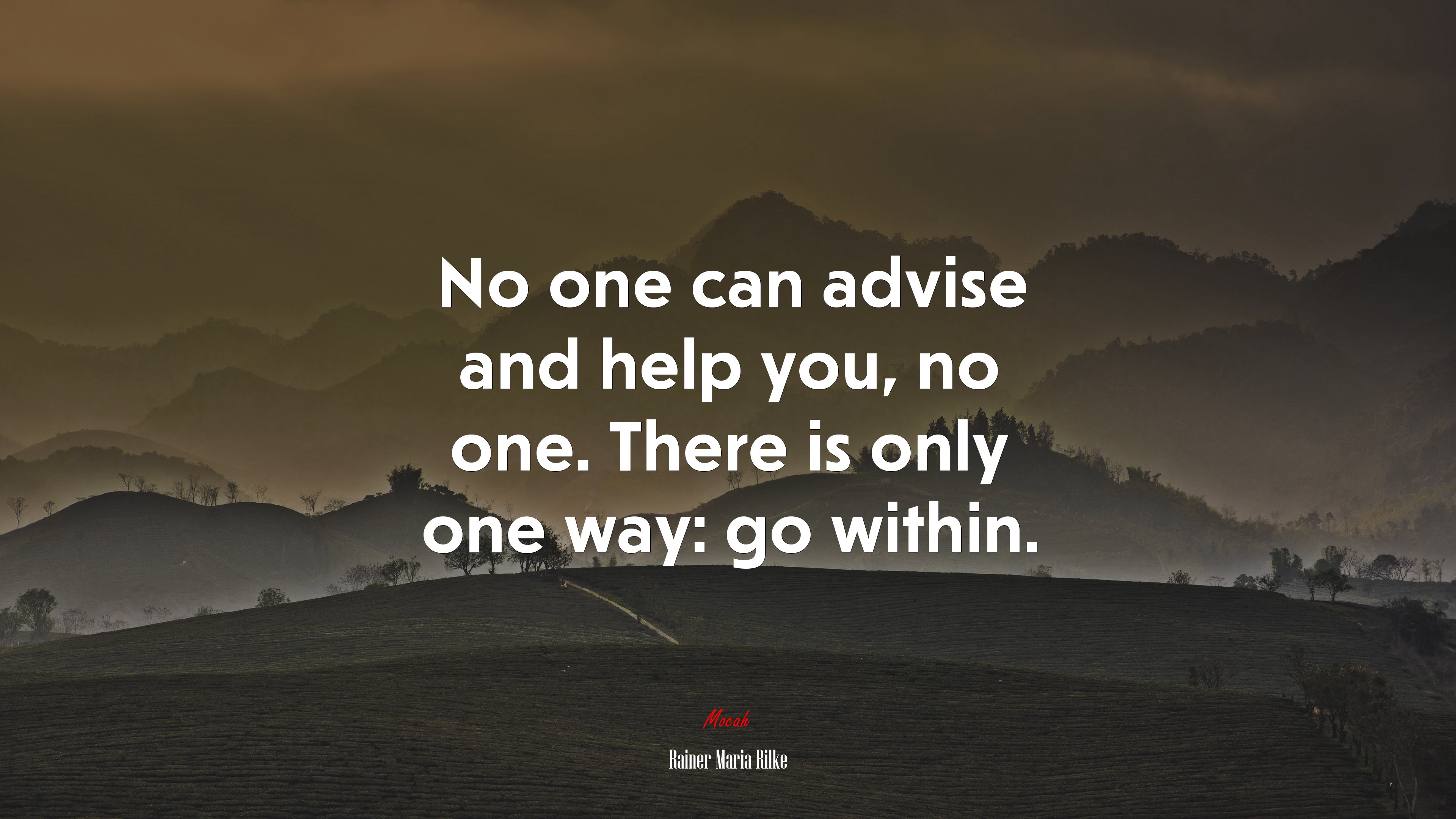 No one can advise and help you, no one. There is only one way: go within. | Rainer Maria Rilke quote HD Wallpaper