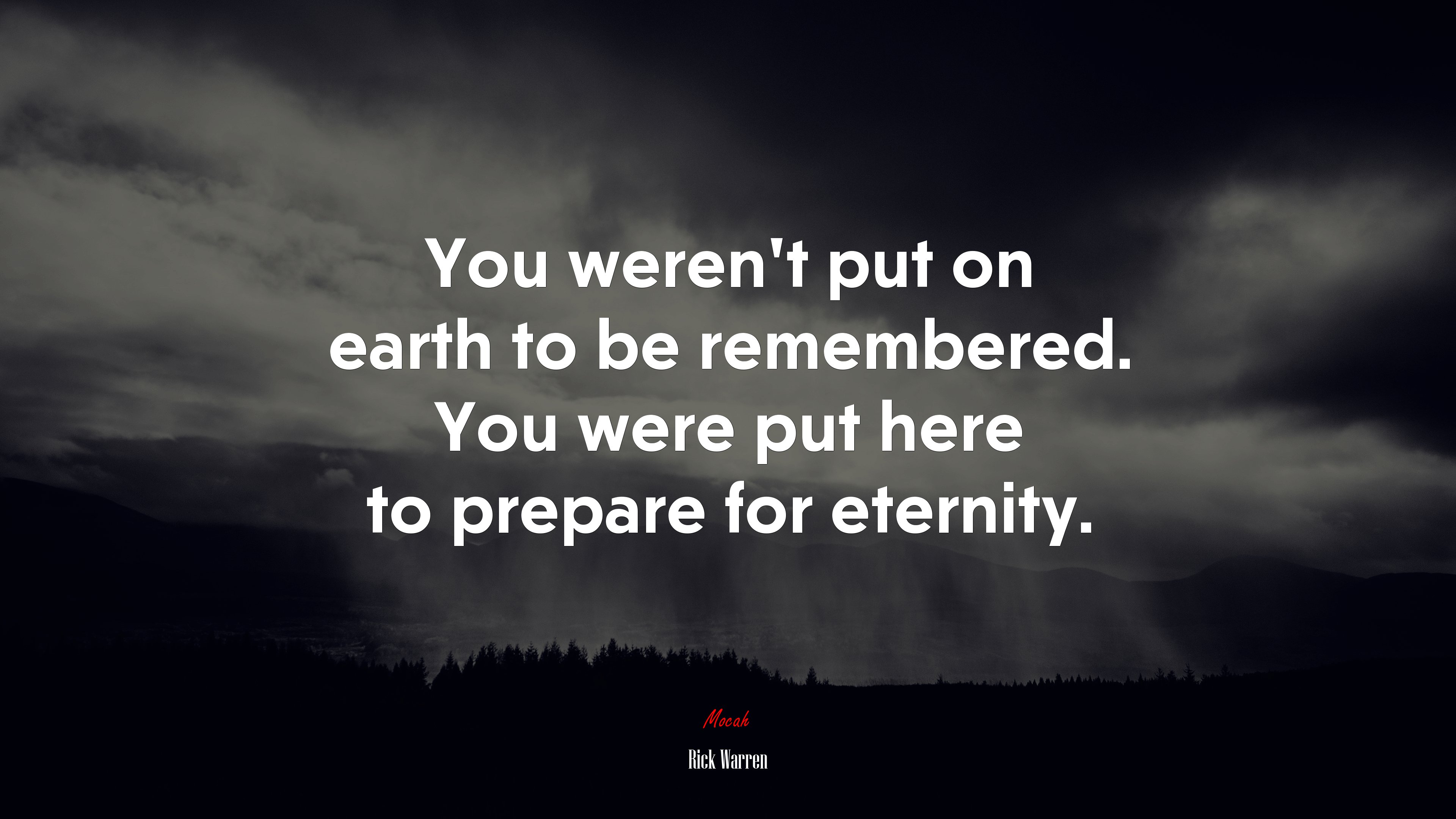 You weren’t put on earth to be remembered. You were put here to prepare for eternity. | Rick Warren quote HD Wallpaper