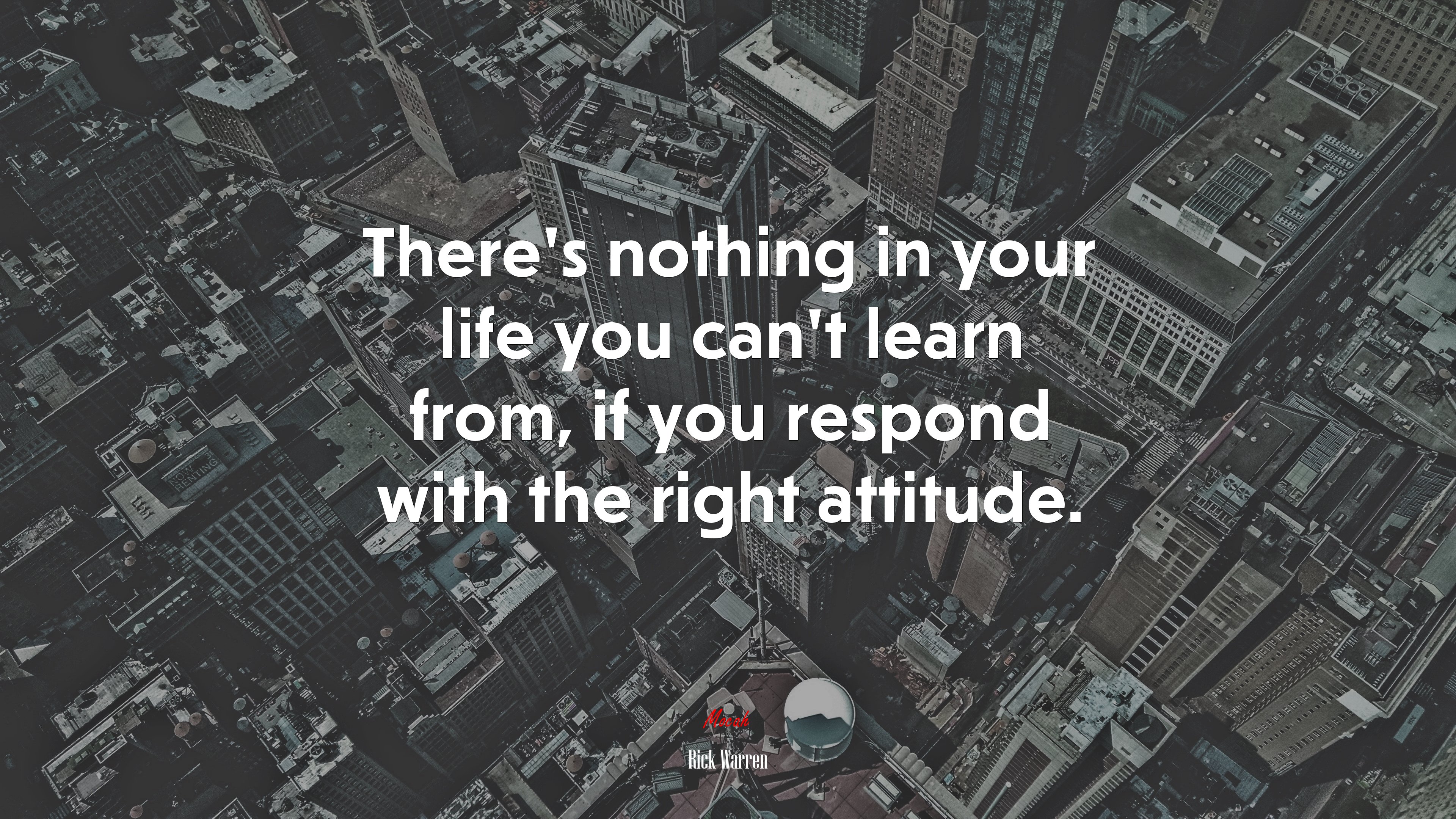 There’s nothing in your life you can’t learn from, if you respond with the right attitude. | Rick Warren quote HD Wallpaper