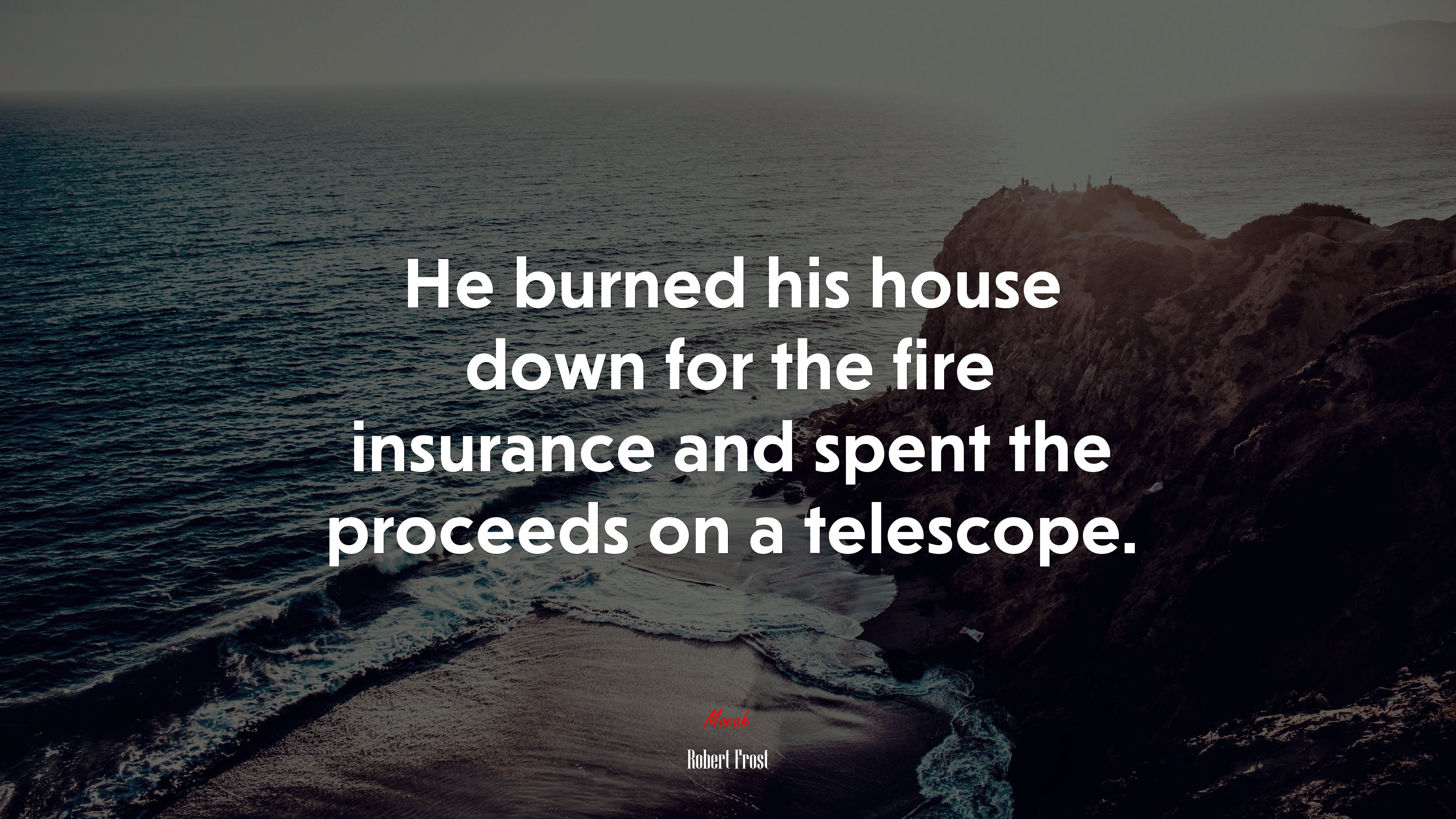 He burned his house down for the fire insurance and spent the proceeds on a telescope. | Robert Frost quote HD Wallpaper