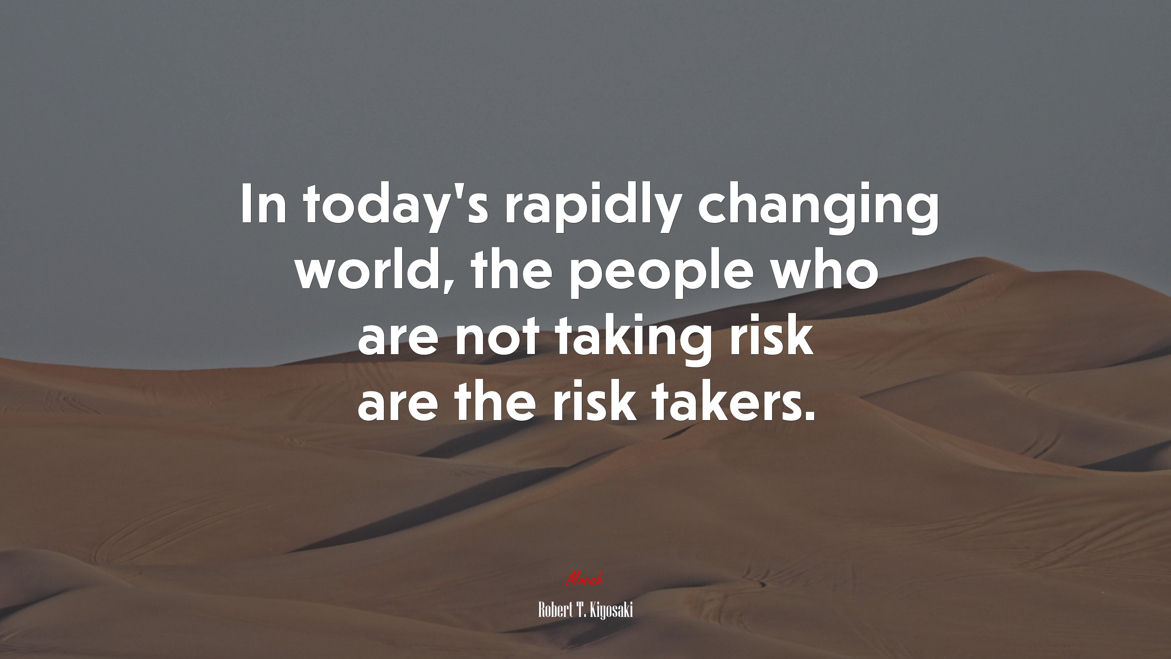 In today’s rapidly changing world, the people who are not taking risk are the risk takers. | Robert T. Kiyosaki quote HD Wallpaper