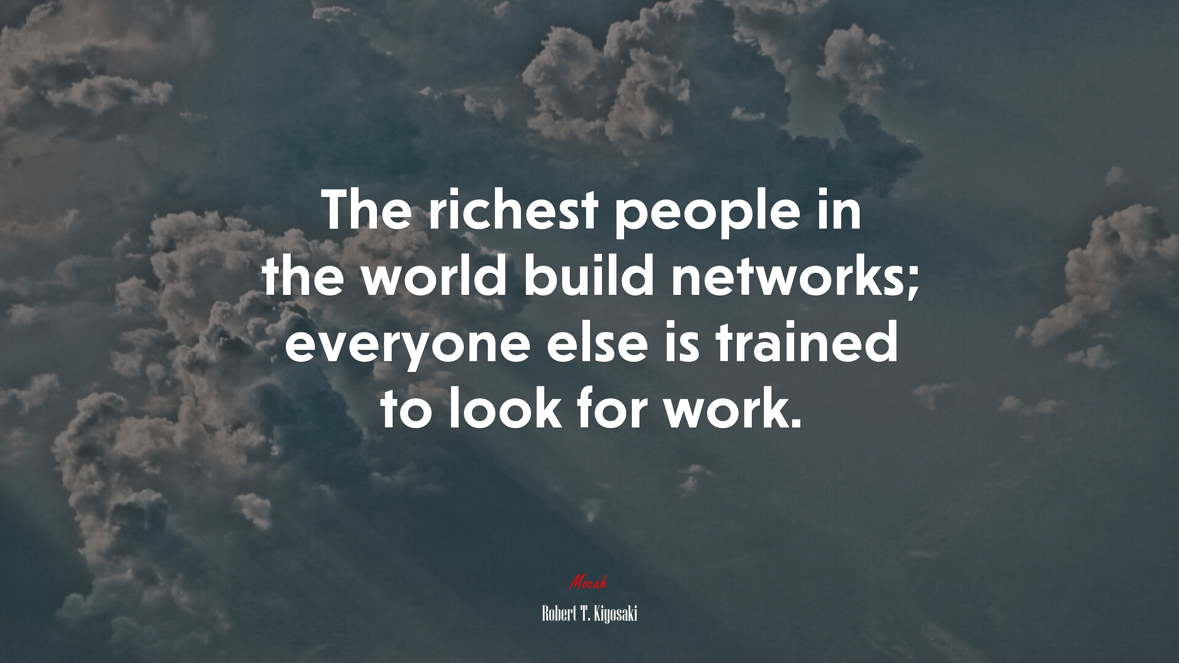 The richest people in the world build networks; everyone else is trained to look for work. | Robert T. Kiyosaki quote HD Wallpaper