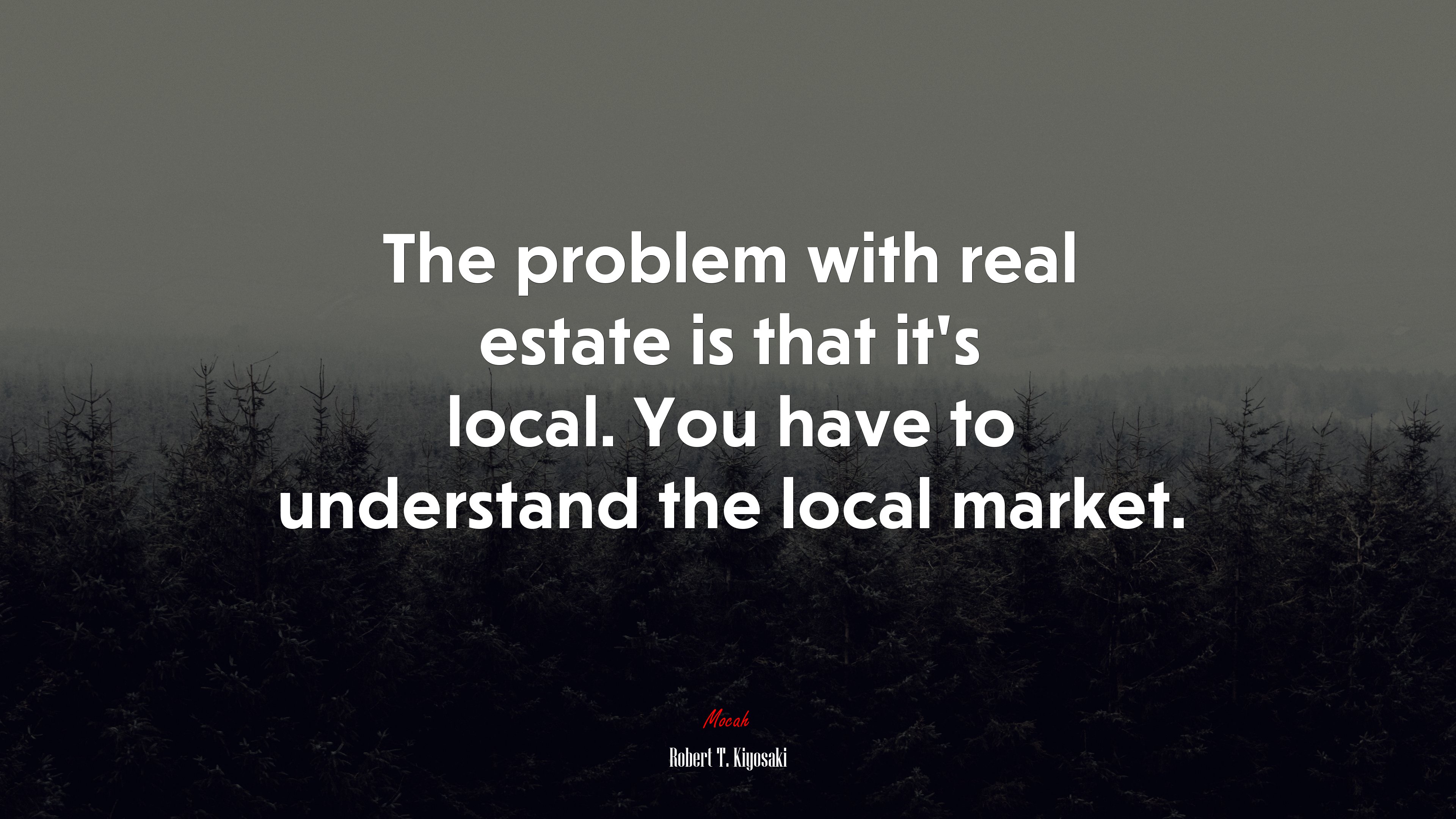 The problem with real estate is that it’s local. You have to understand the local market. | Robert T. Kiyosaki quote HD Wallpaper
