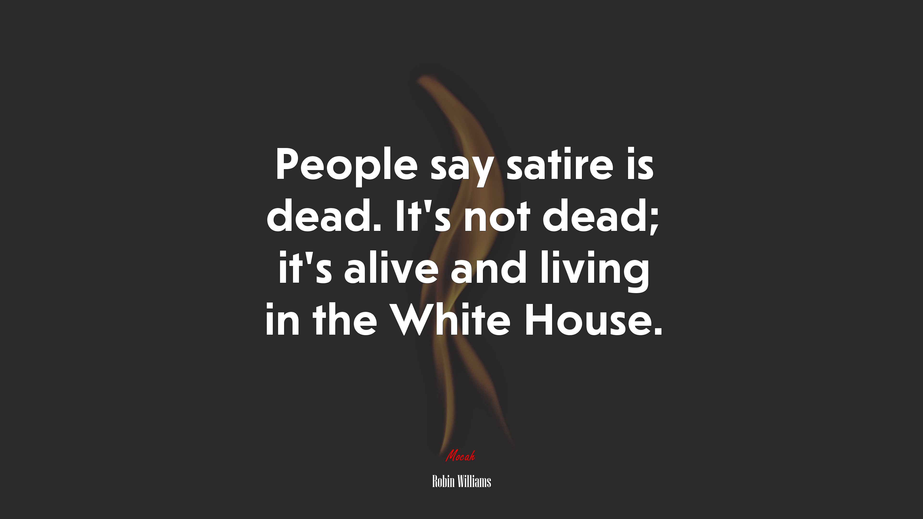 People say satire is dead. It’s not dead; it’s alive and living in the White House. | Robin Williams quote HD Wallpaper