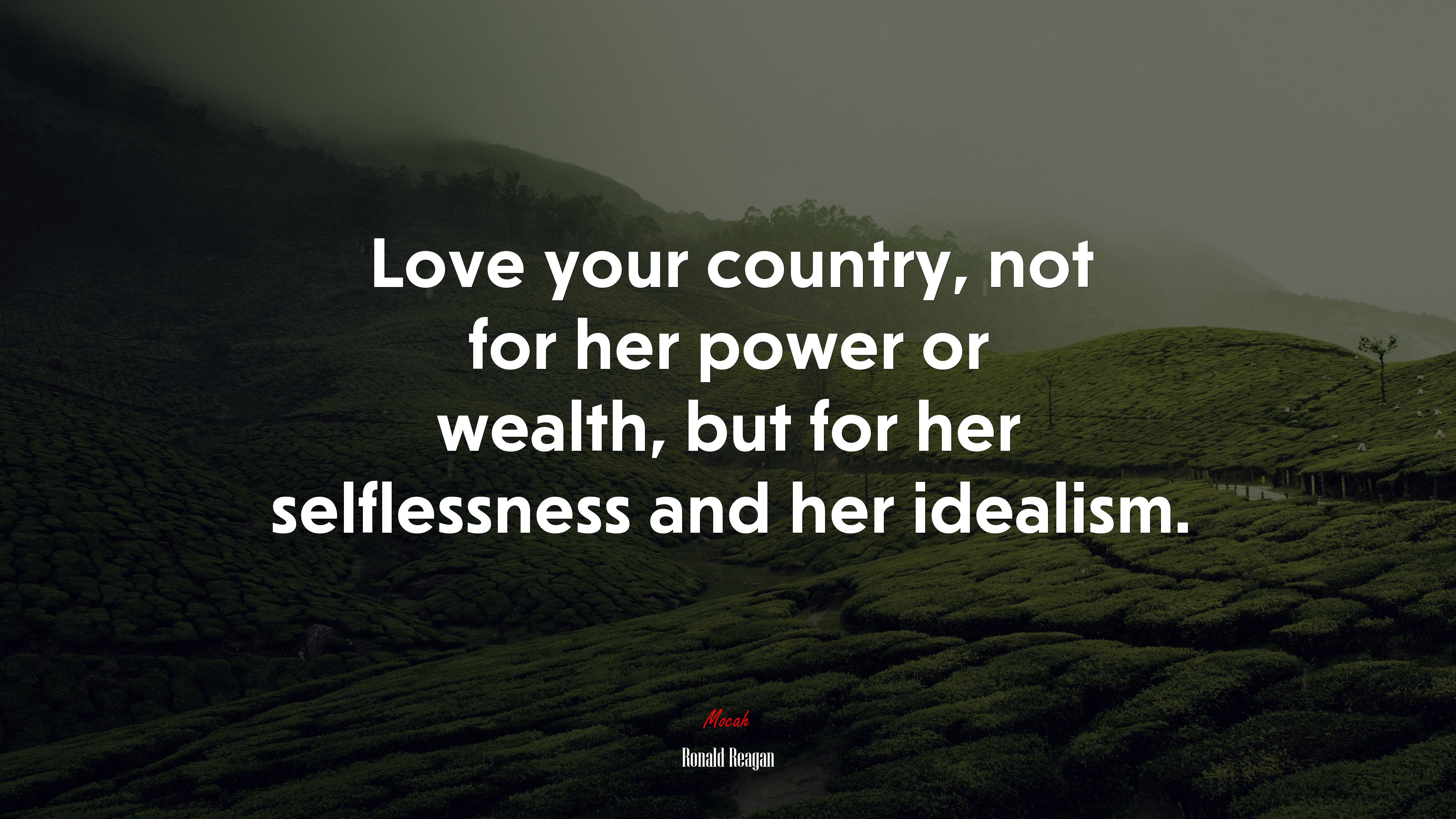 Love your country, not for her power or wealth, but for her selflessness and her idealism. | Ronald Reagan quote HD Wallpaper