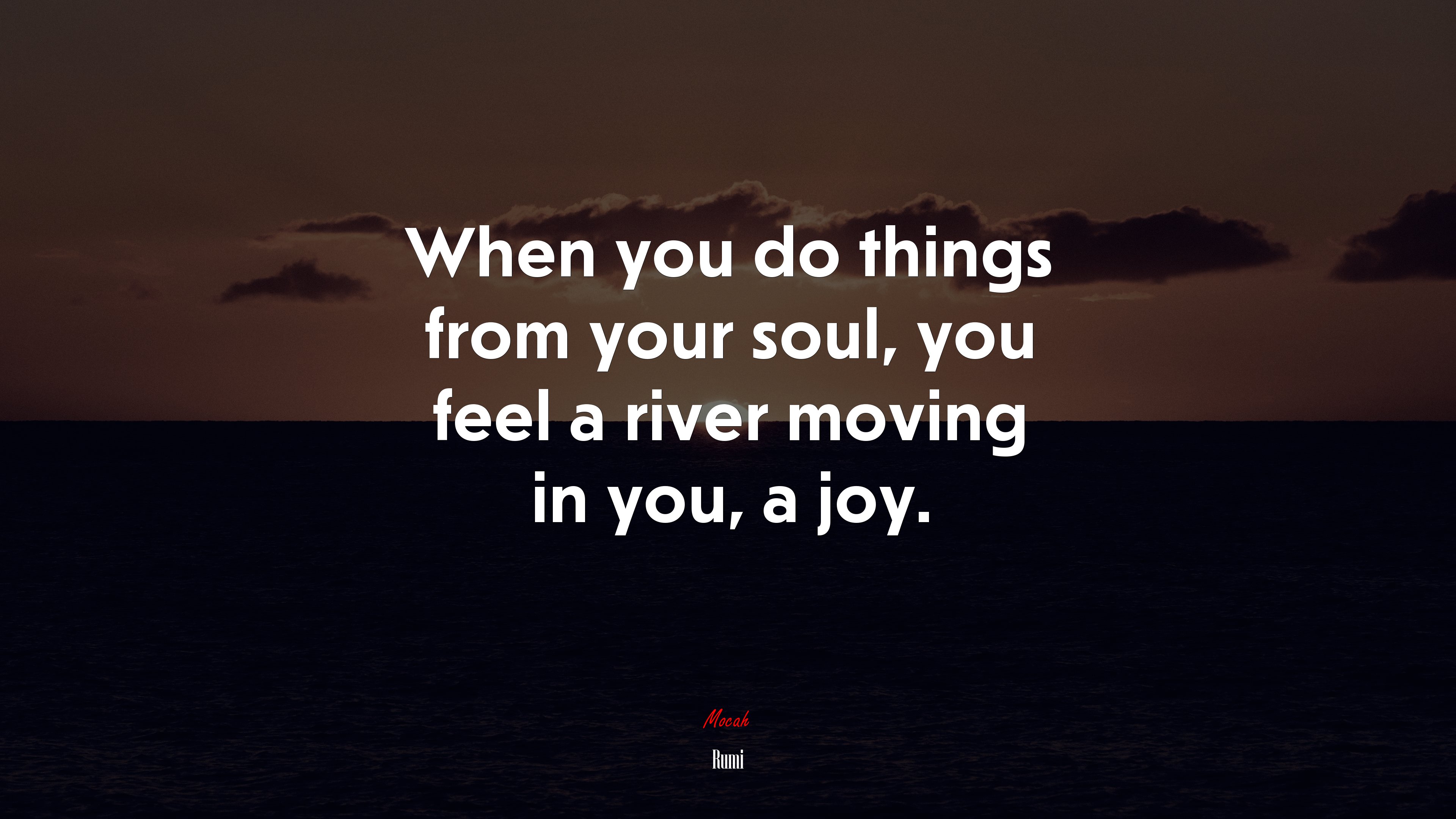 When you do things from your soul, you feel a river moving in you, a joy. | Rumi quote HD Wallpaper