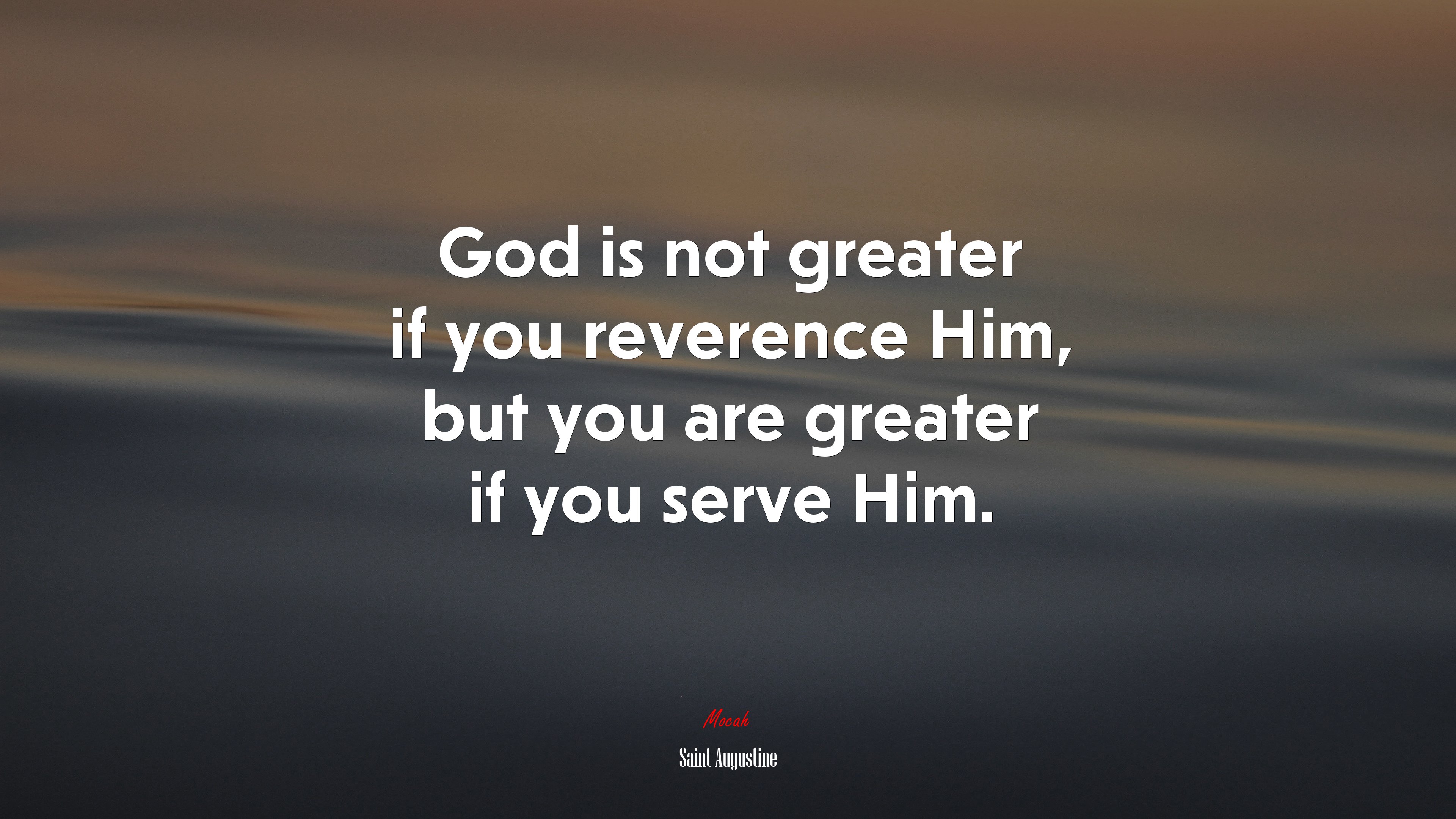 God is not greater if you reverence Him, but you are greater if you serve Him. | Saint Augustine quote HD Wallpaper