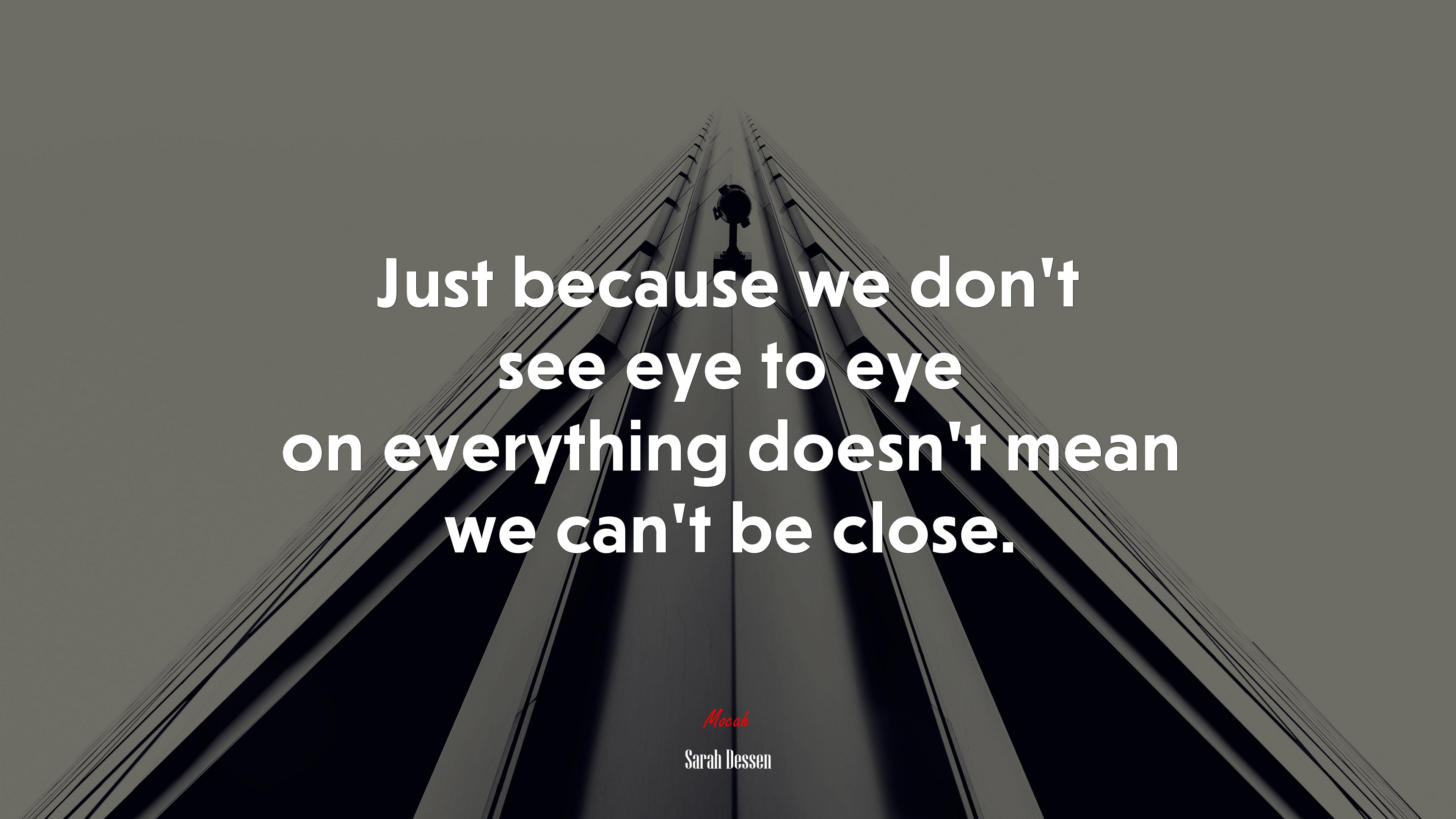 Just because we don’t see eye to eye on everything doesn’t mean we can’t be close. | Sarah Dessen quote HD Wallpaper