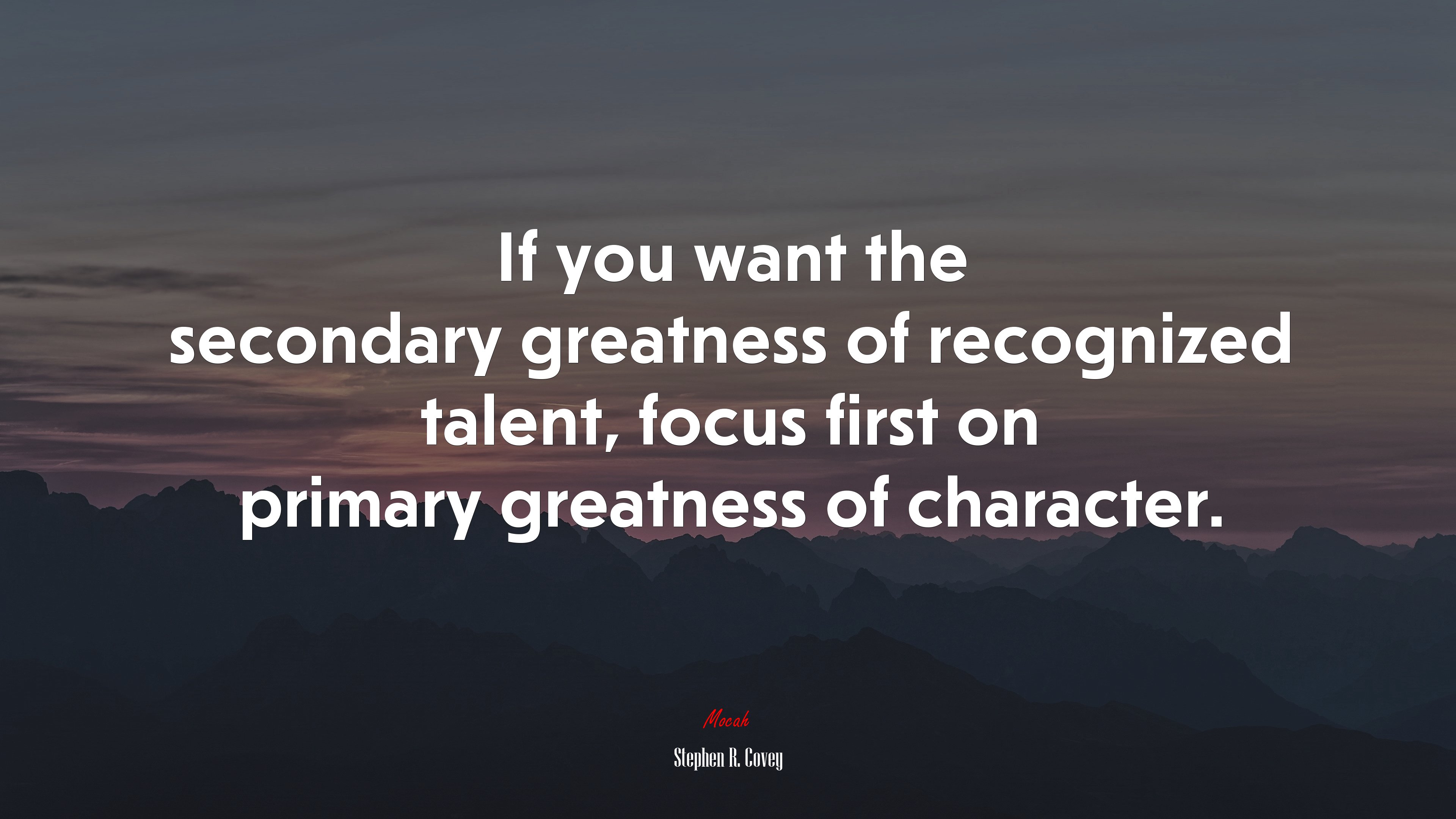 If you want the secondary greatness of recognized talent, focus first on primary greatness of character. | Stephen R. Covey quote HD Wallpaper