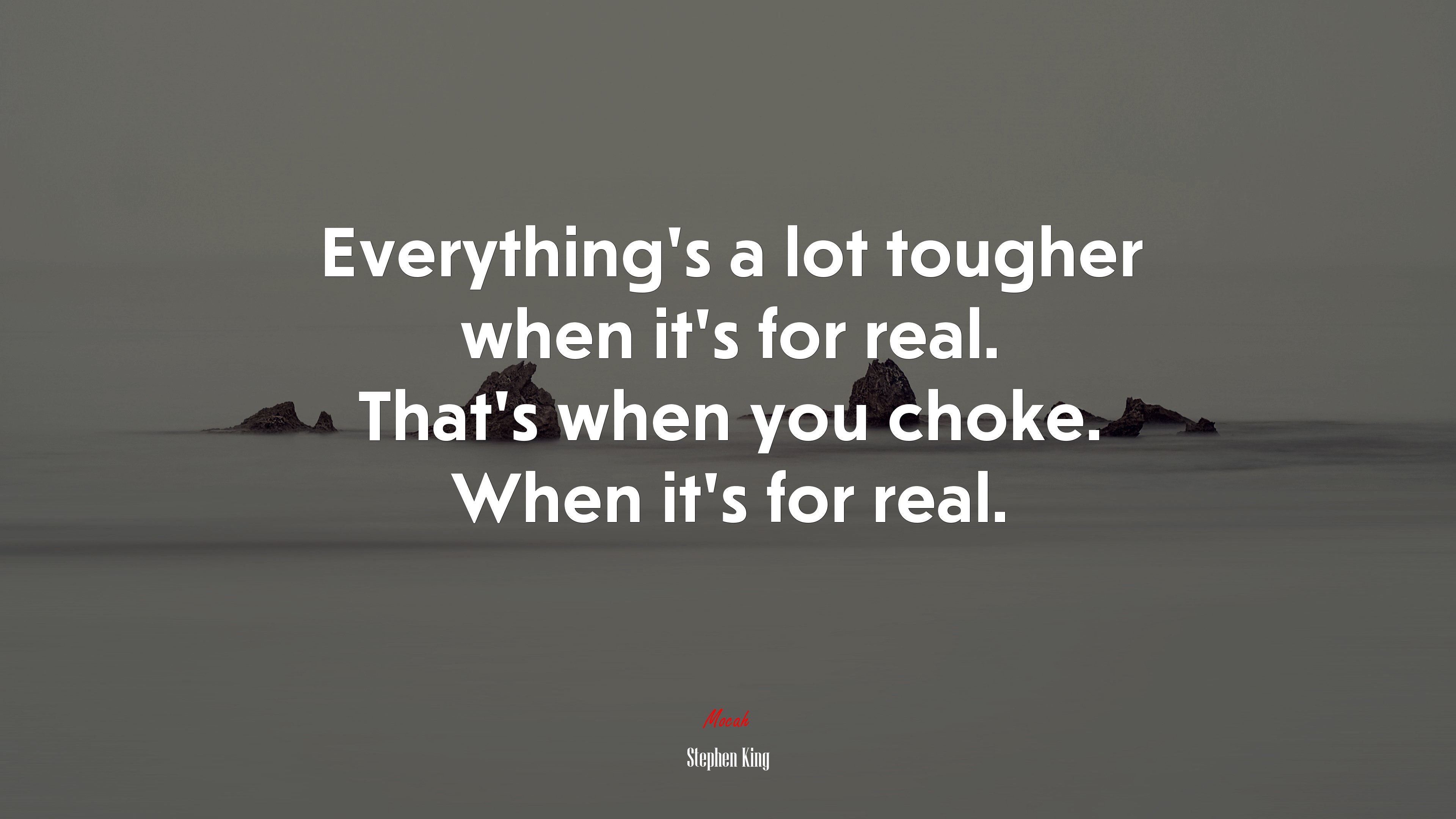Everything’s a lot tougher when it’s for real. That’s when you choke. When it’s for real. | Stephen King quote HD Wallpaper