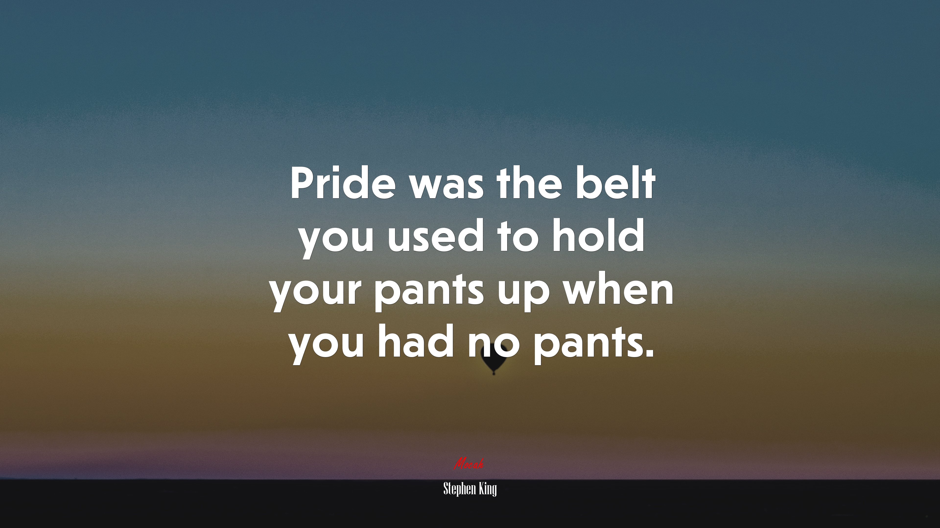 Pride was the belt you used to hold your pants up when you had no pants. | Stephen King quote HD Wallpaper