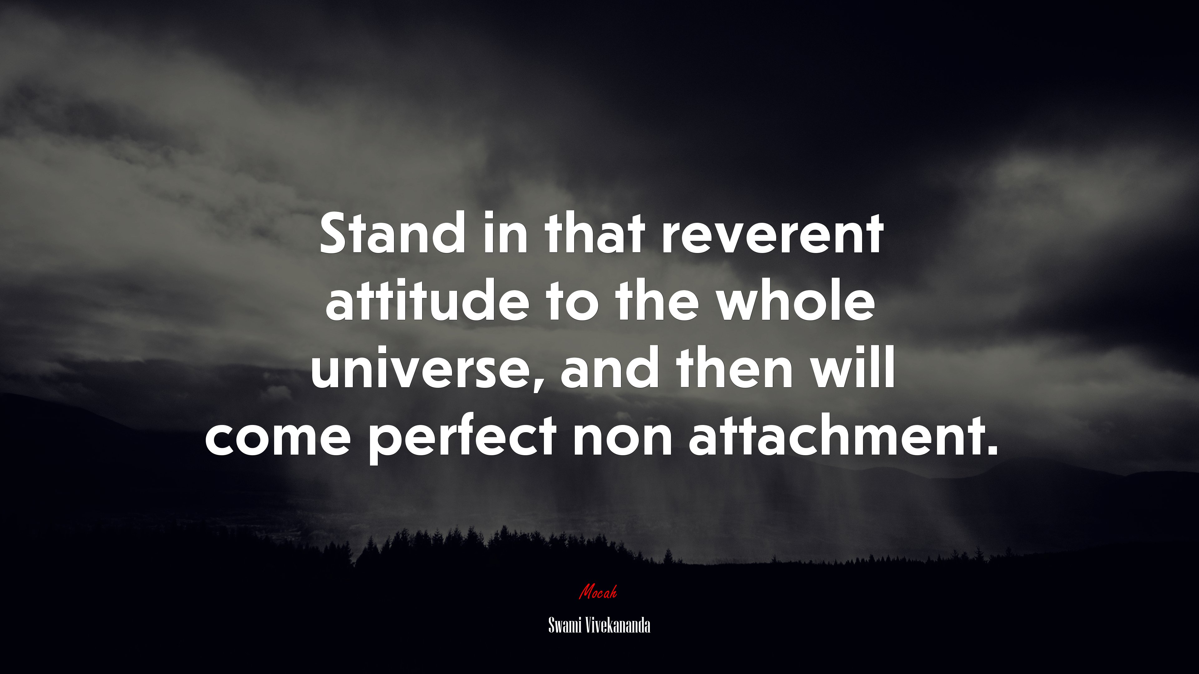 Stand in that reverent attitude to the whole universe, and then will come perfect non attachment. | Swami Vivekananda quote HD Wallpaper