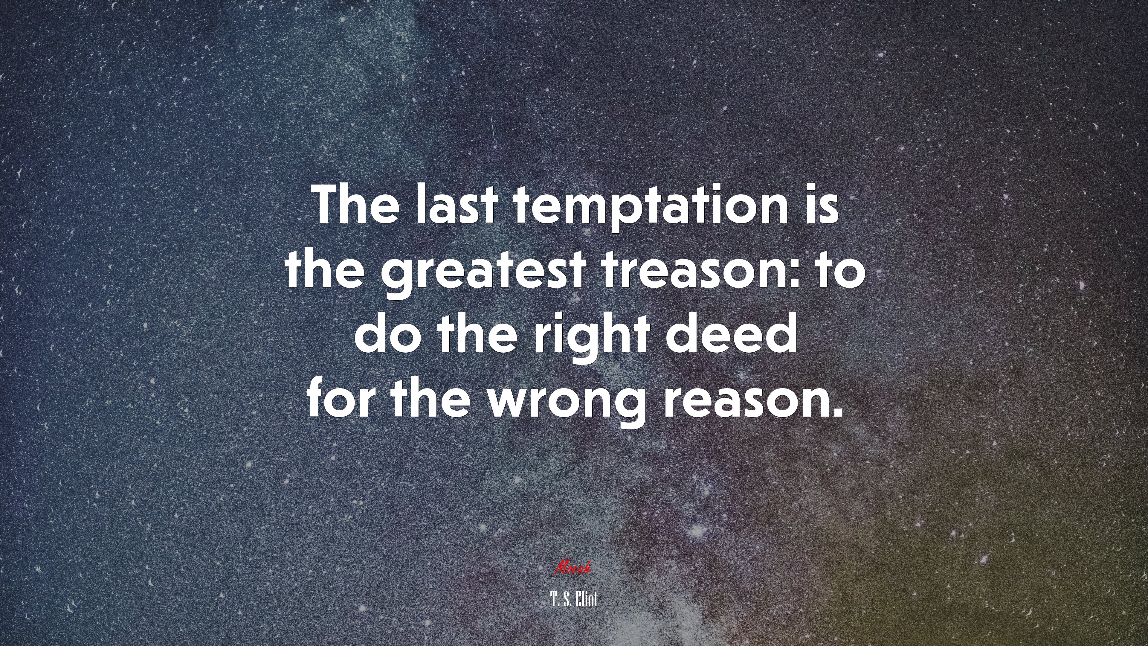The last temptation is the greatest treason: to do the right deed for the wrong reason. | T. S. Eliot quote HD Wallpaper