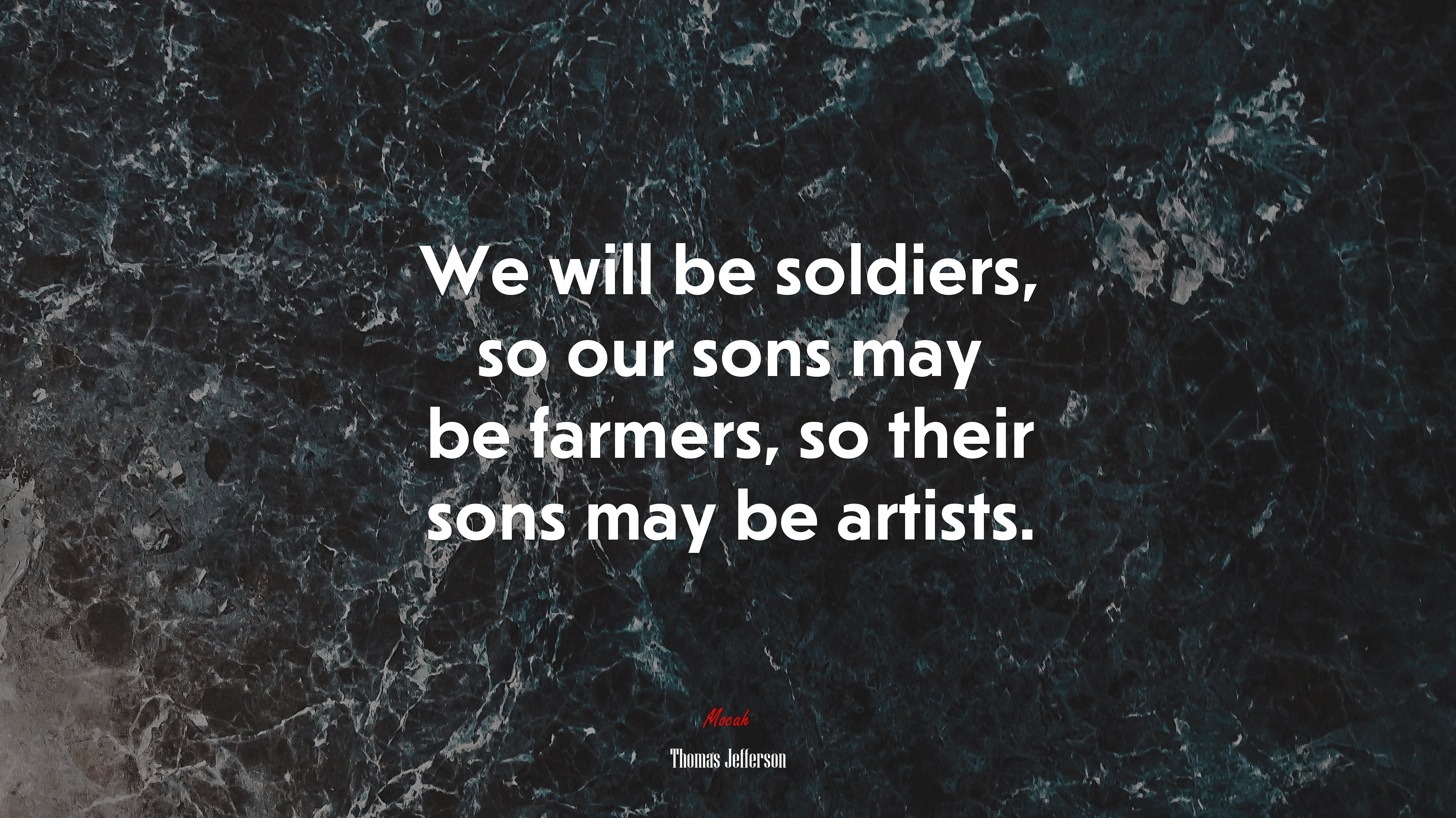 We will be soldiers, so our sons may be farmers, so their sons may be artists. | Thomas Jefferson quote HD Wallpaper