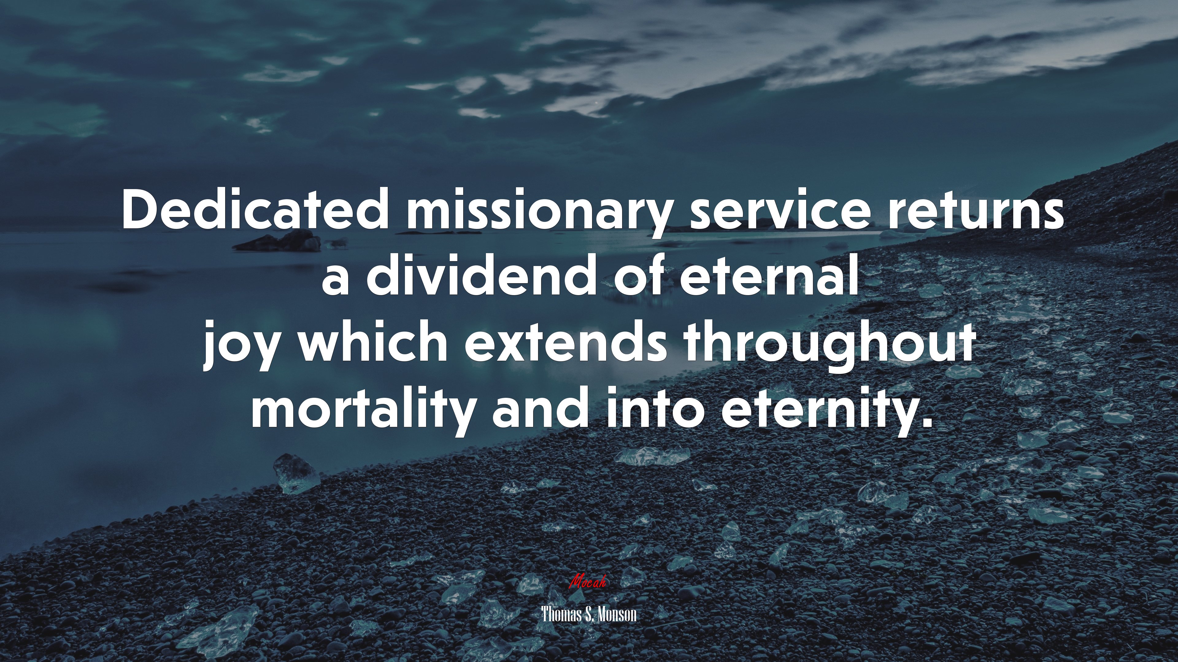 Dedicated missionary service returns a dividend of eternal joy which extends throughout mortality and into eternity. | Thomas S. Monson quote HD Wallpaper