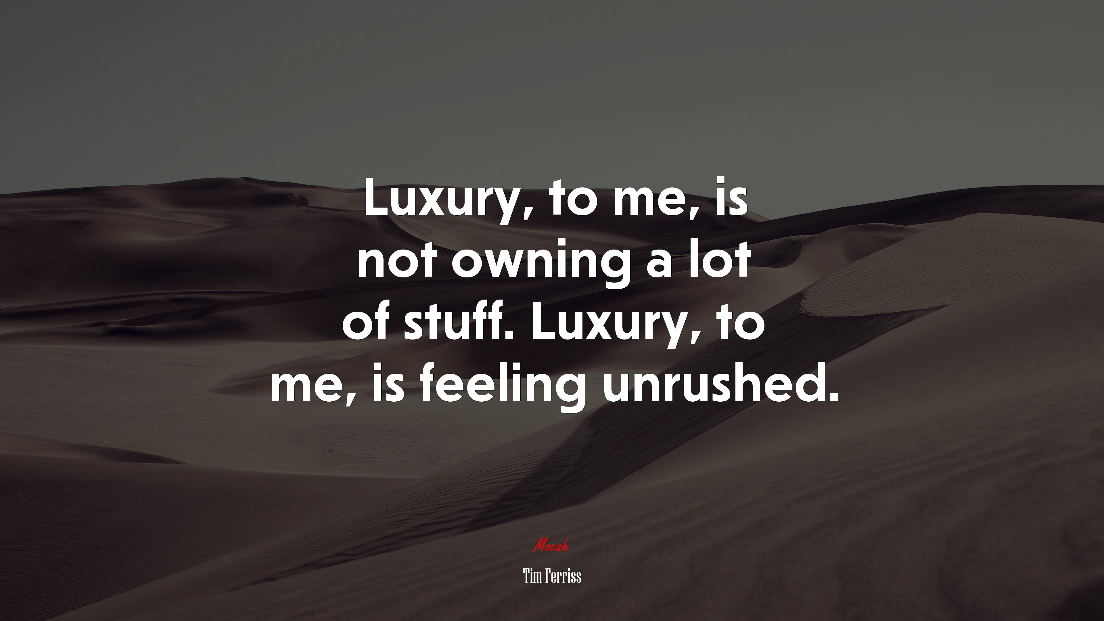 Luxury, to me, is not owning a lot of stuff. Luxury, to me, is feeling unrushed. | Tim Ferriss quote HD Wallpaper