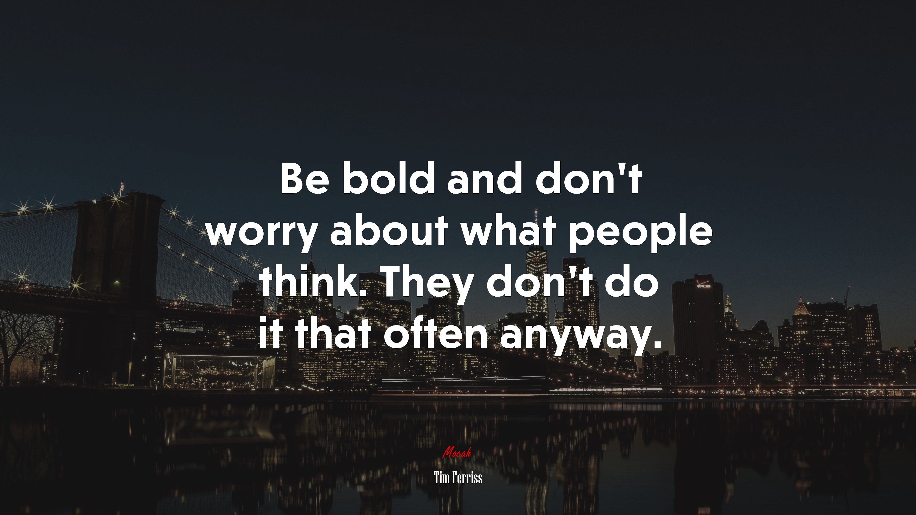 Be bold and don’t worry about what people think. They don’t do it that often anyway. | Tim Ferriss quote HD Wallpaper