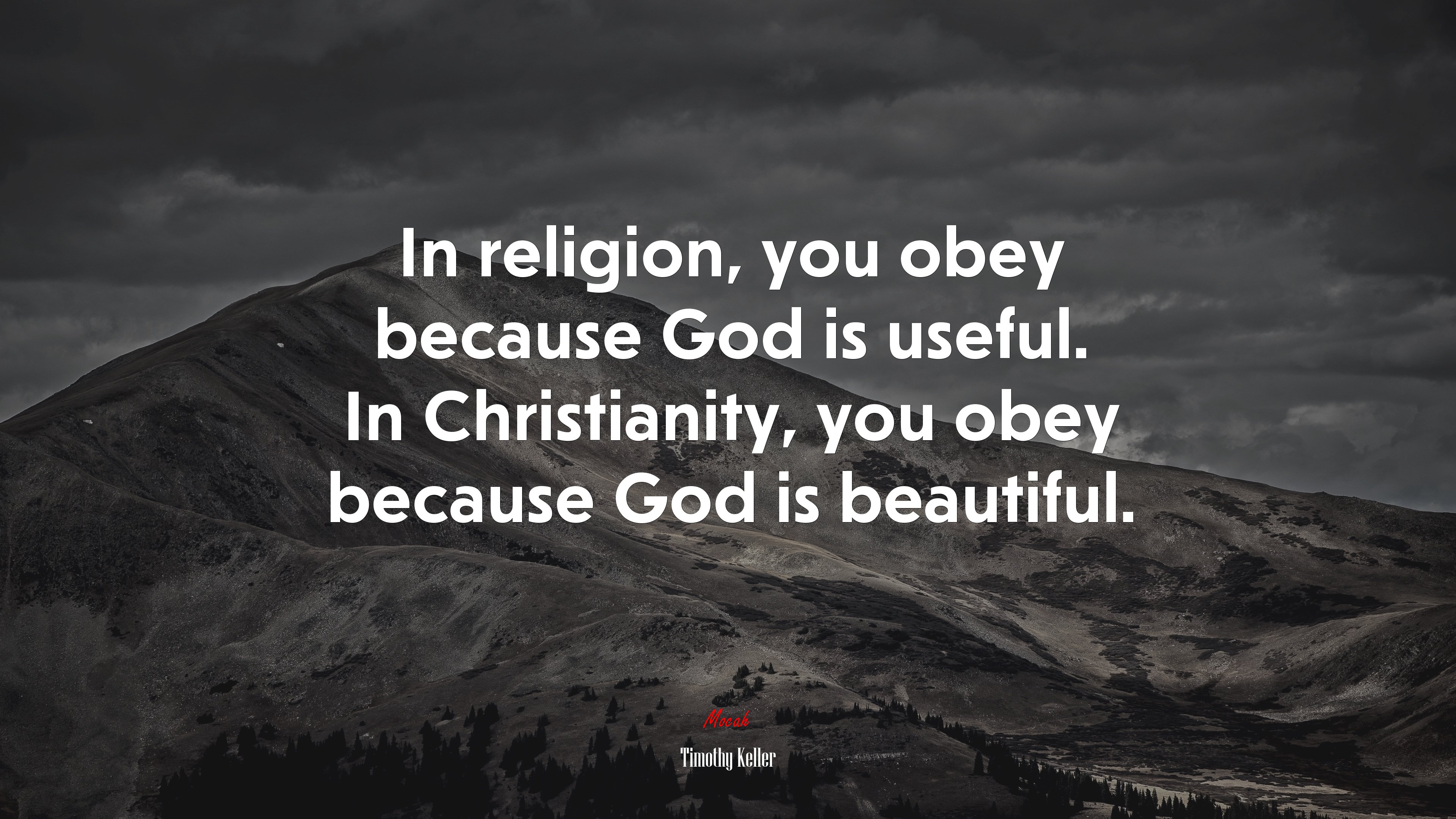 In religion, you obey because God is useful. In Christianity, you obey because God is beautiful. | Timothy Keller quote HD Wallpaper
