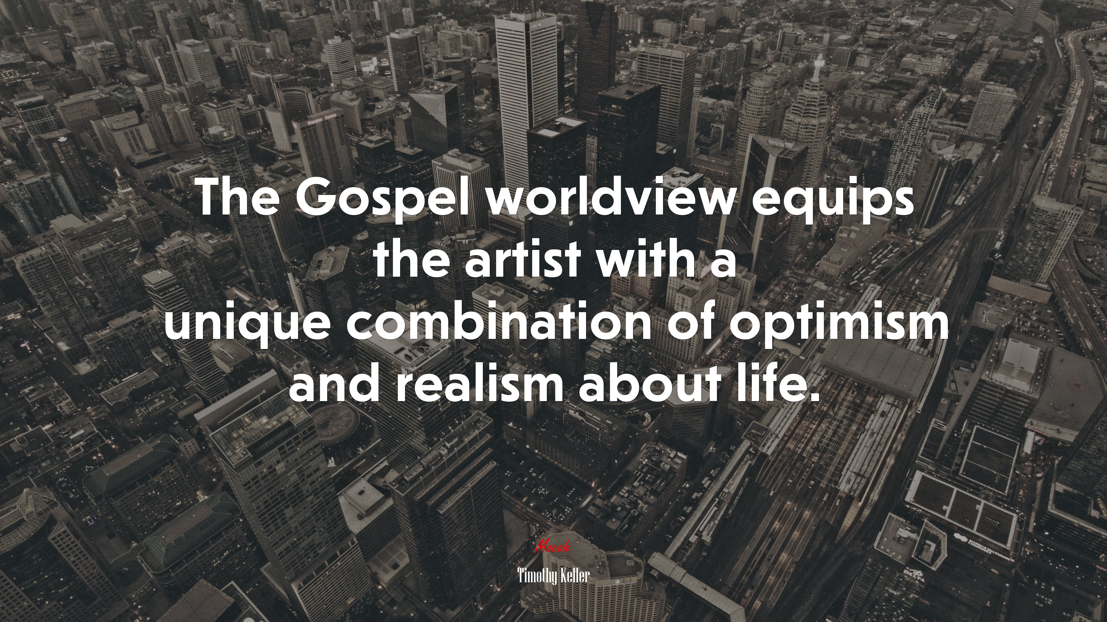 The Gospel worldview equips the artist with a unique combination of optimism and realism about life. | Timothy Keller quote HD Wallpaper