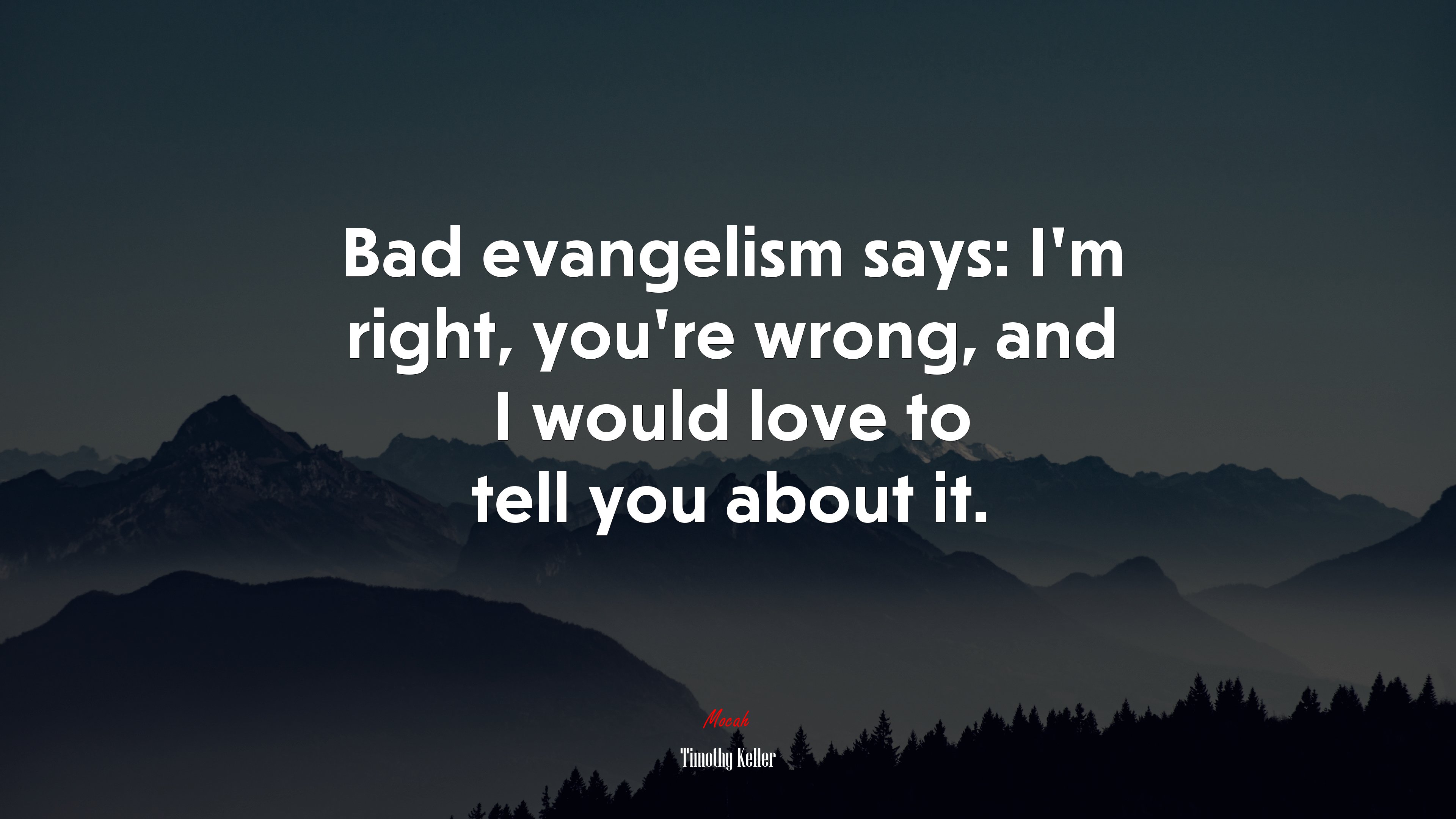 Bad evangelism says: I’m right, you’re wrong, and I would love to tell you about it. | Timothy Keller quote HD Wallpaper