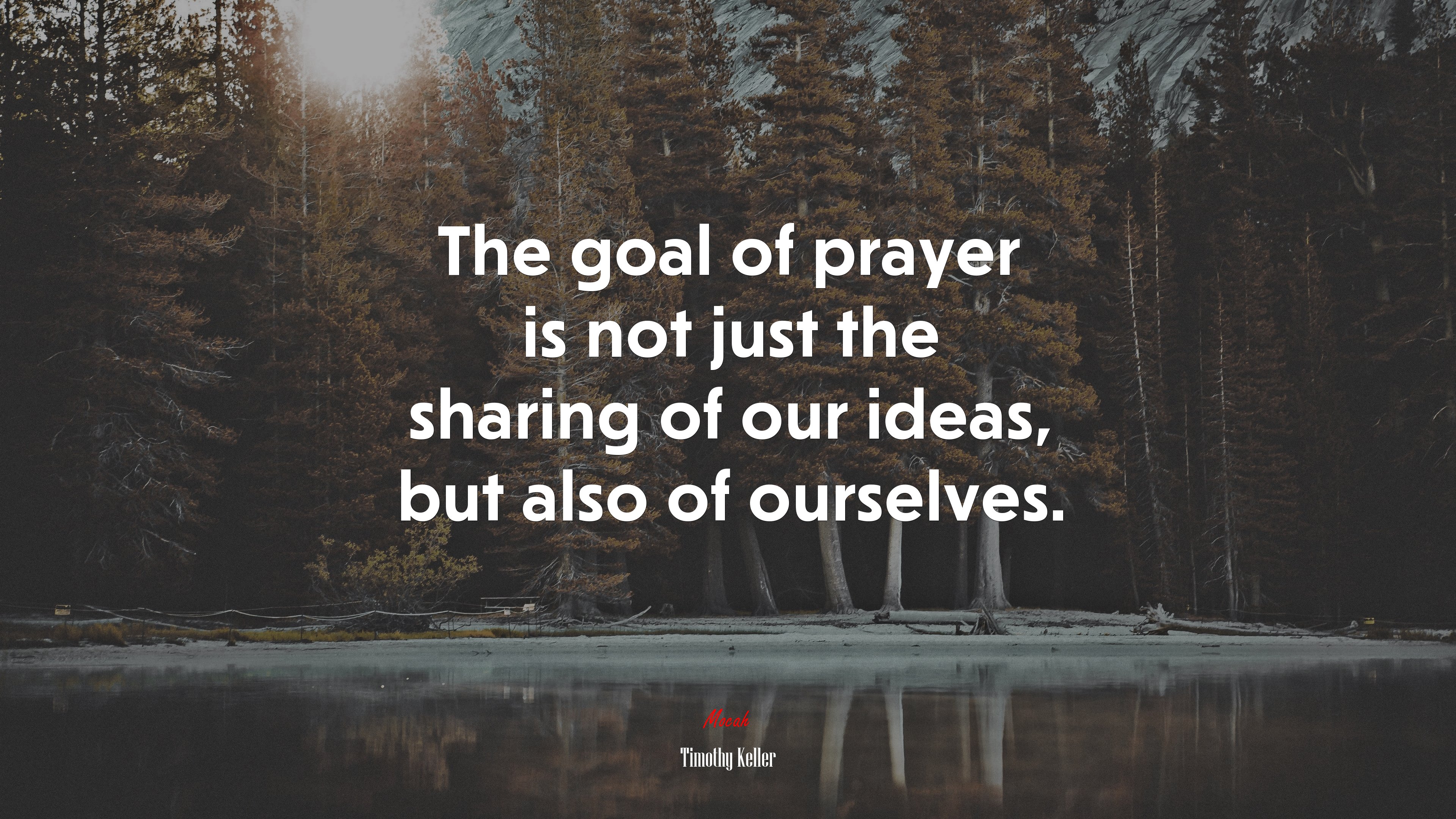 The goal of prayer is not just the sharing of our ideas, but also of ourselves. | Timothy Keller quote HD Wallpaper