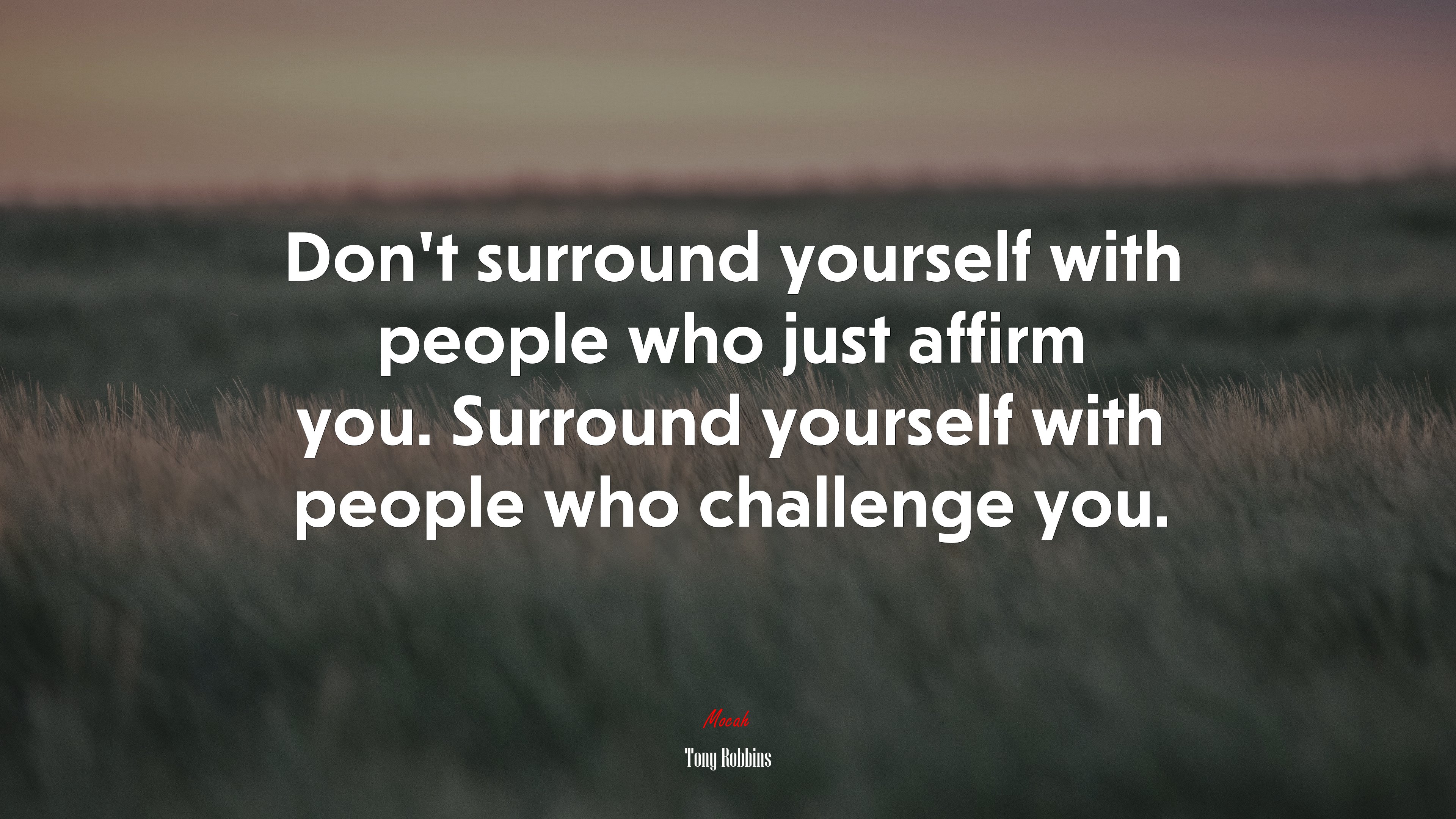 Don’t surround yourself with people who just affirm you. Surround yourself with people who challenge you. | Tony Robbins quote HD Wallpaper