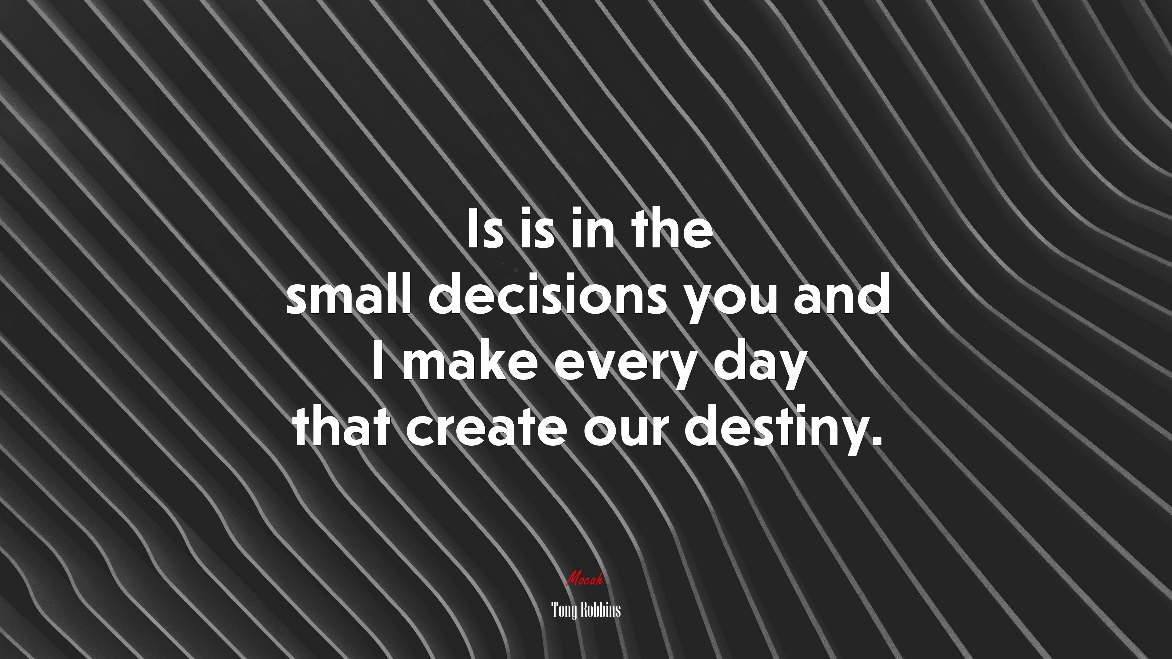 Is is in the small decisions you and I make every day that create our destiny. | Tony Robbins quote HD Wallpaper