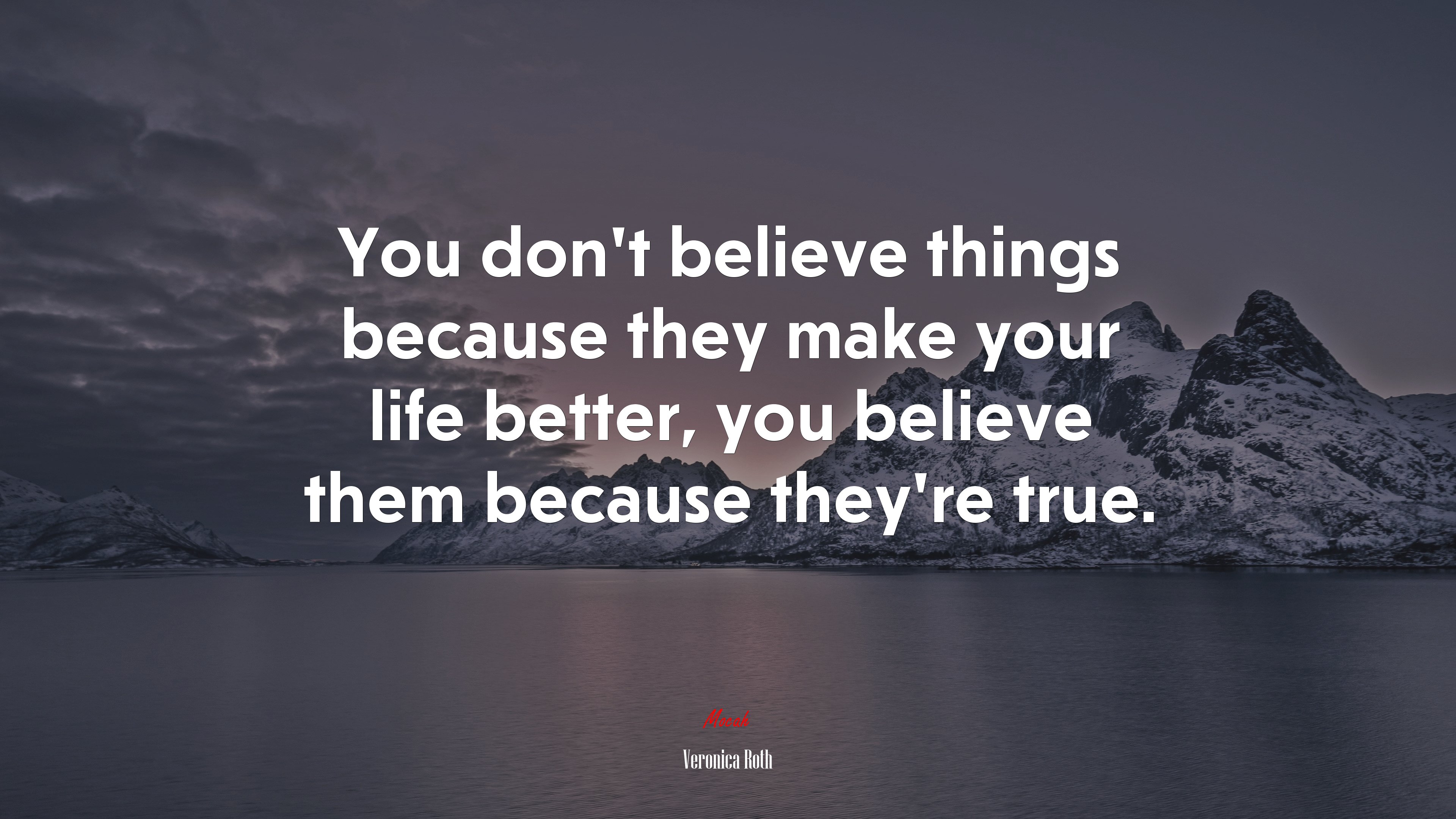 You don’t believe things because they make your life better, you believe them because they’re true. | Veronica Roth quote HD Wallpaper