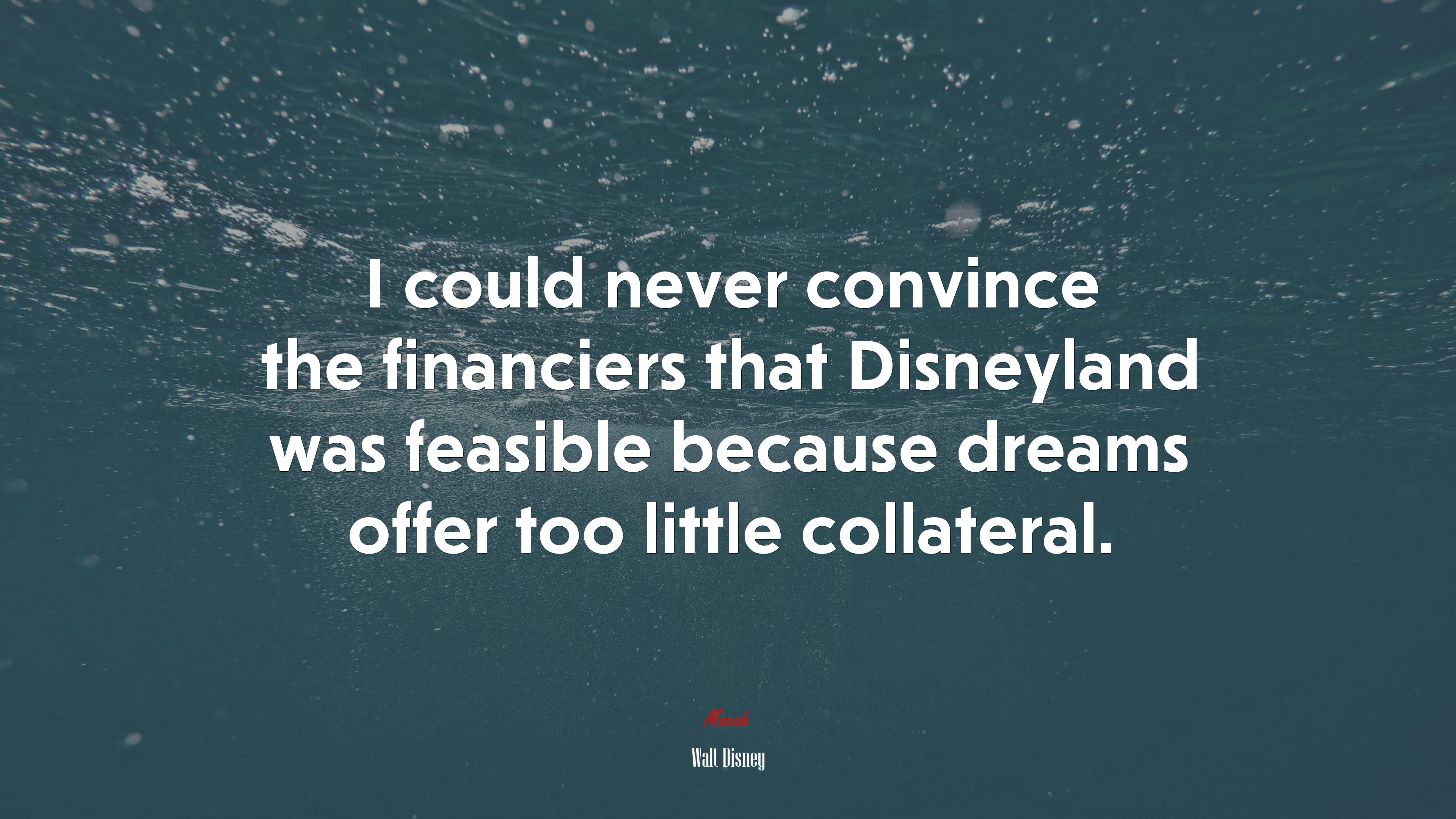I could never convince the financiers that Disneyland was feasible because dreams offer too little collateral. | Walt Disney quote HD Wallpaper