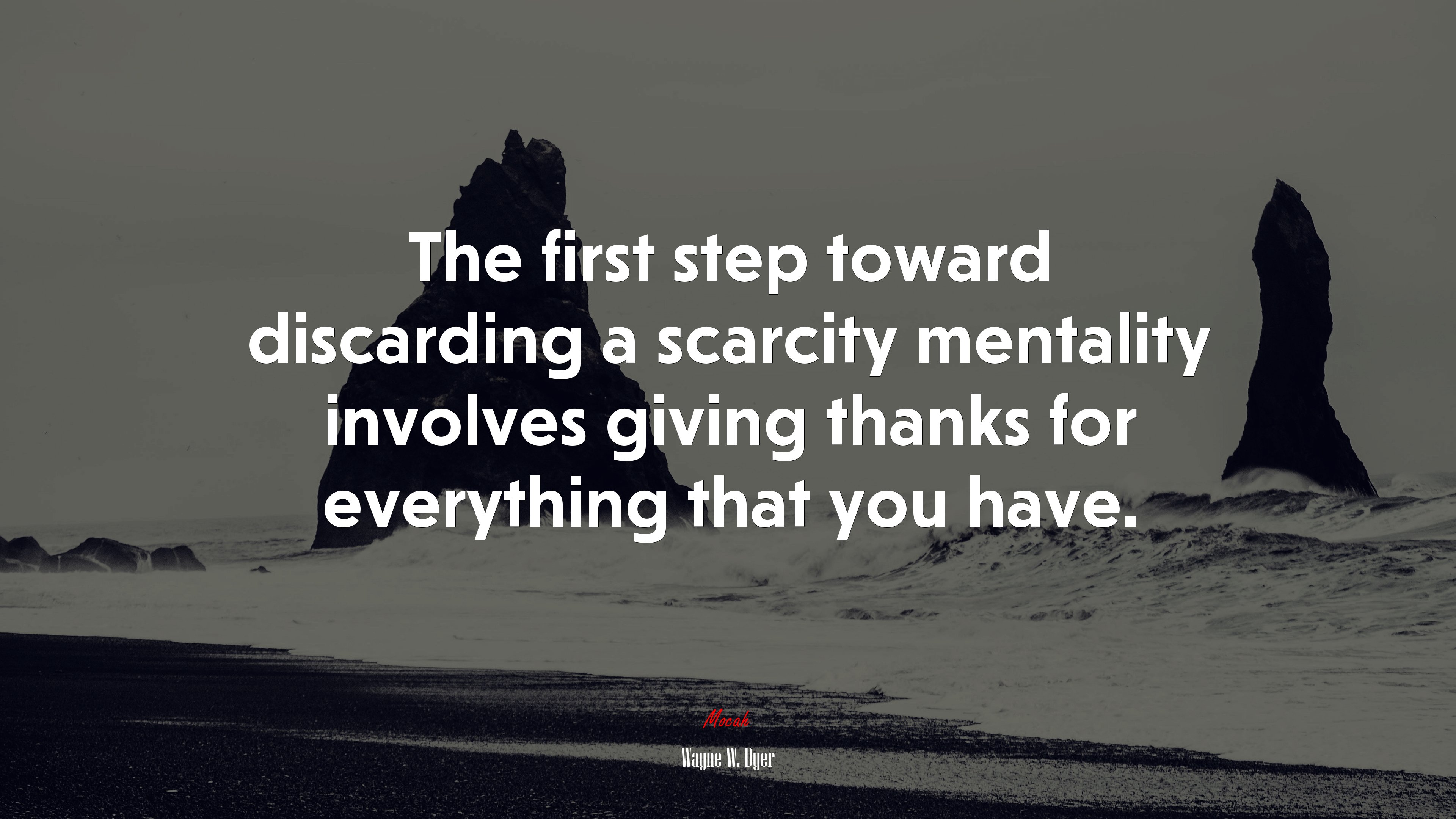 The first step toward discarding a scarcity mentality involves giving thanks for everything that you have. | Wayne W. Dyer quote HD Wallpaper