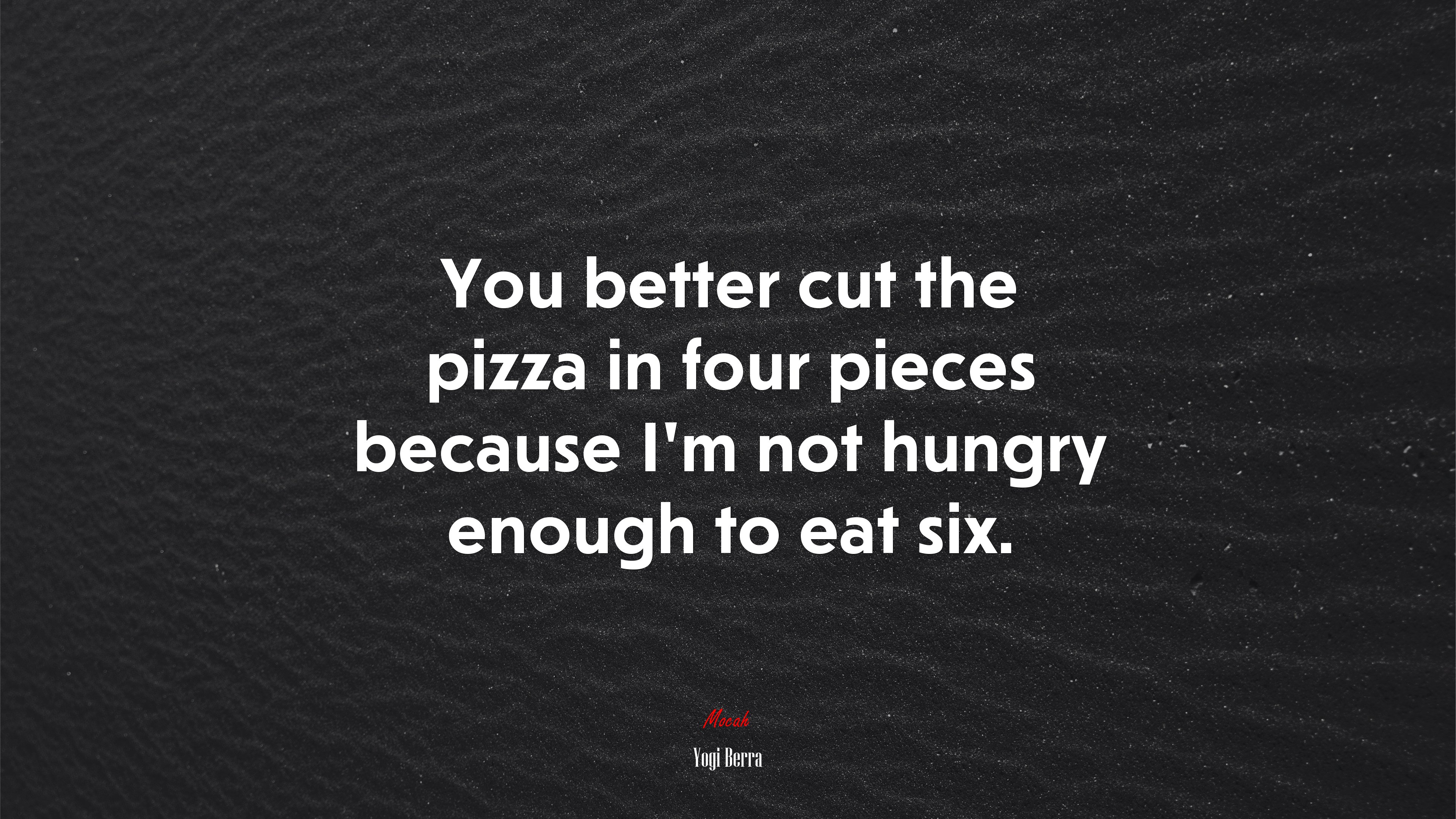 You better cut the pizza in four pieces because I’m not hungry enough to eat six. | Yogi Berra quote HD Wallpaper