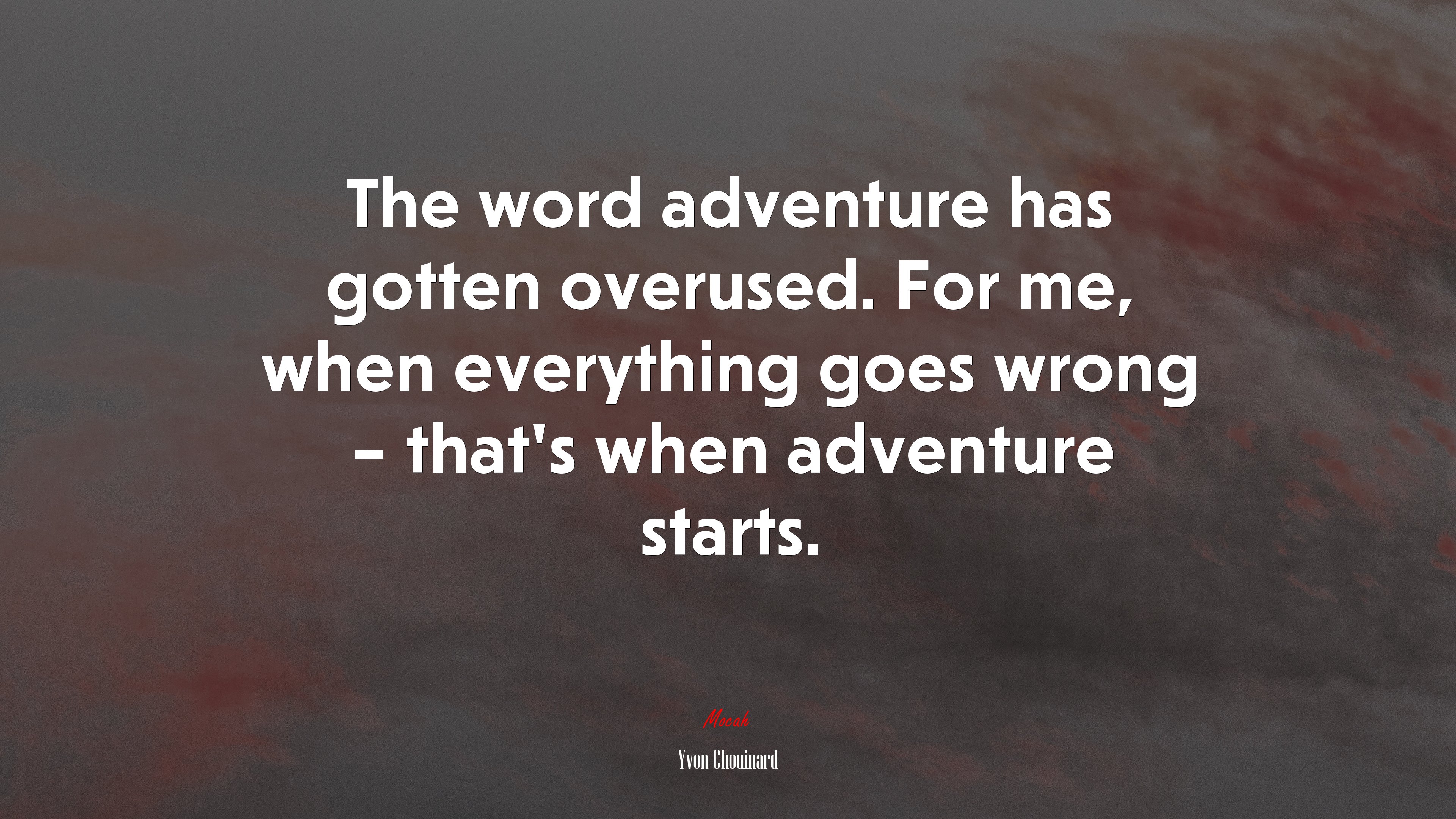 The word adventure has gotten overused. For me, when everything goes wrong – that’s when adventure starts. | Yvon Chouinard quote HD Wallpaper