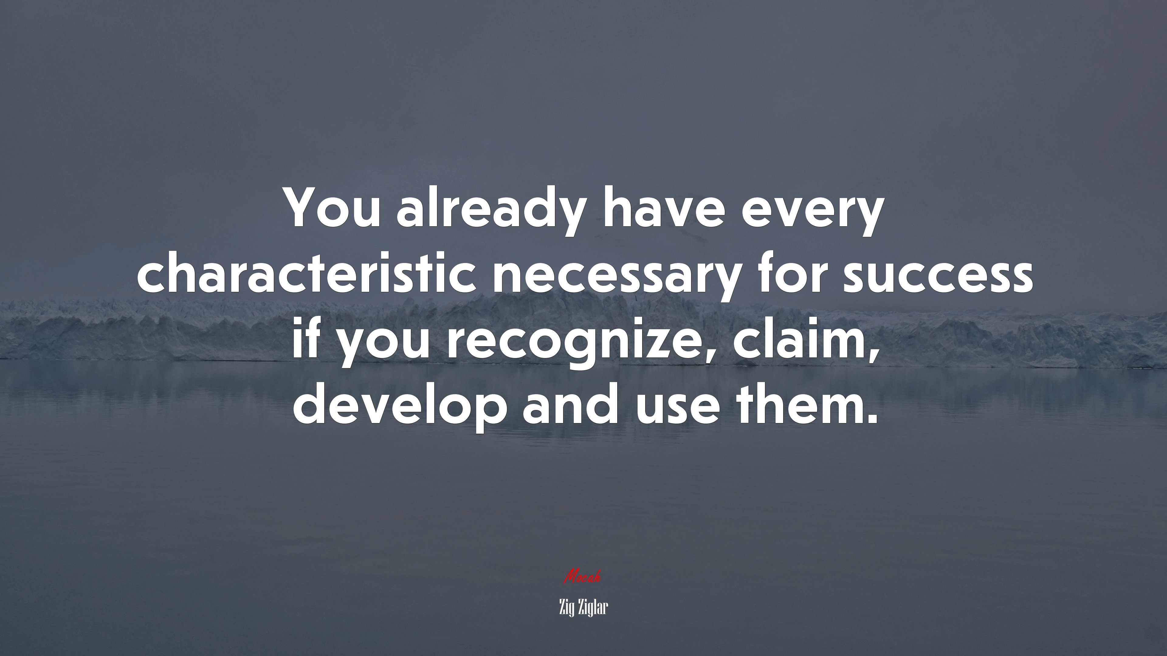You already have every characteristic necessary for success if you recognize, claim, develop and use them. | Zig Ziglar quote HD Wallpaper