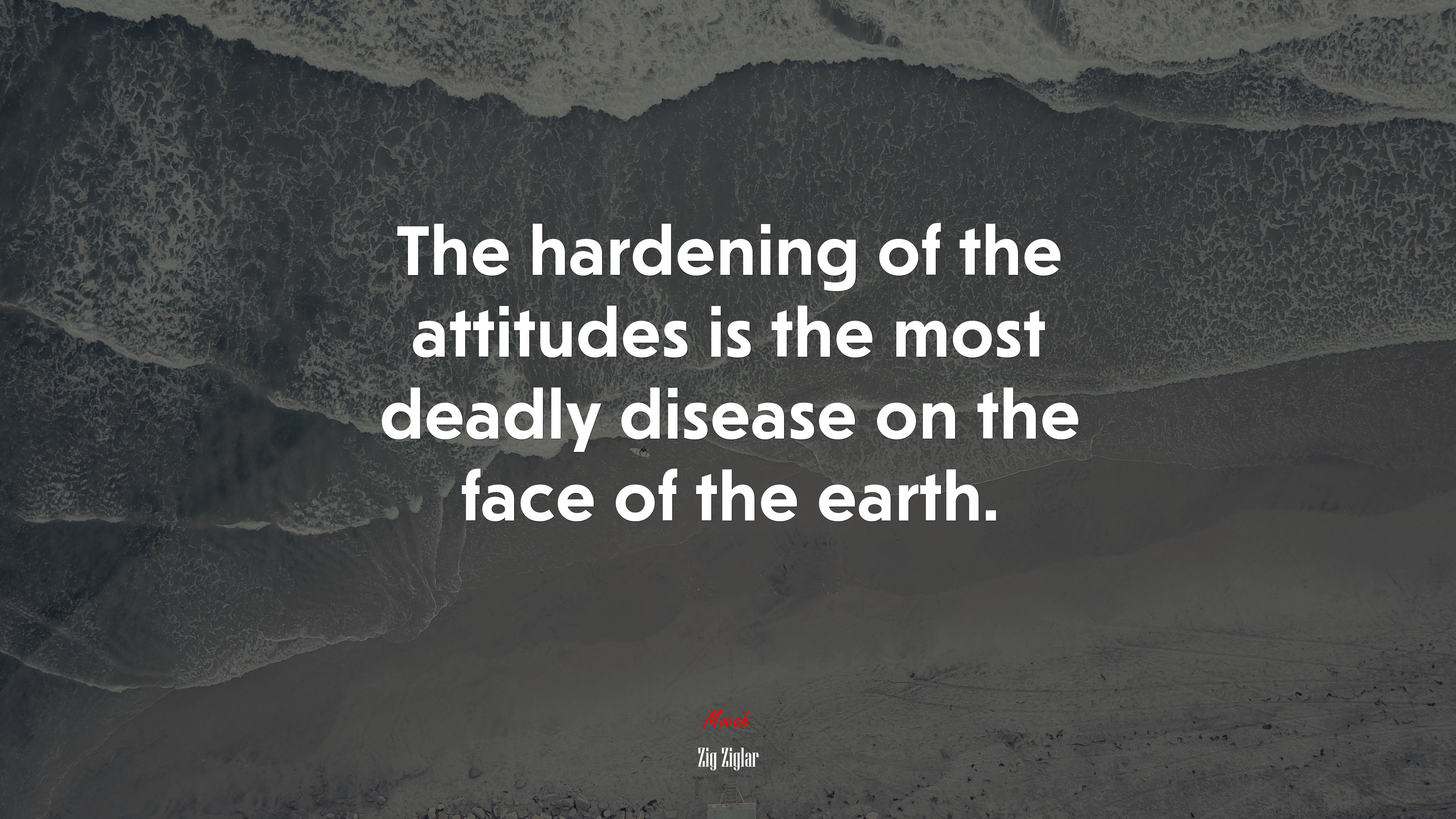 The hardening of the attitudes is the most deadly disease on the face of the earth. | Zig Ziglar quote HD Wallpaper