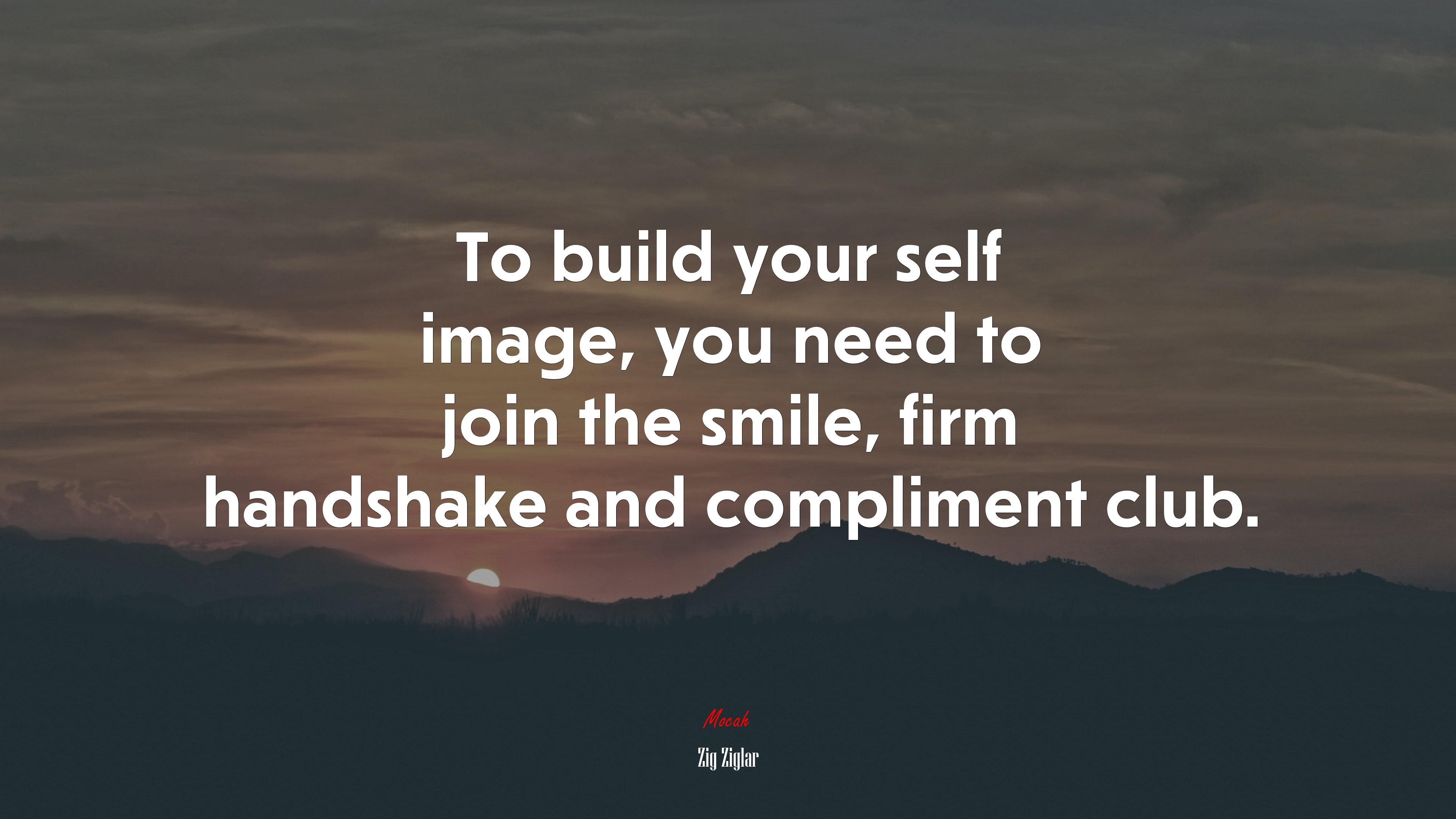To build your self image, you need to join the smile, firm handshake and compliment club. | Zig Ziglar quote HD Wallpaper