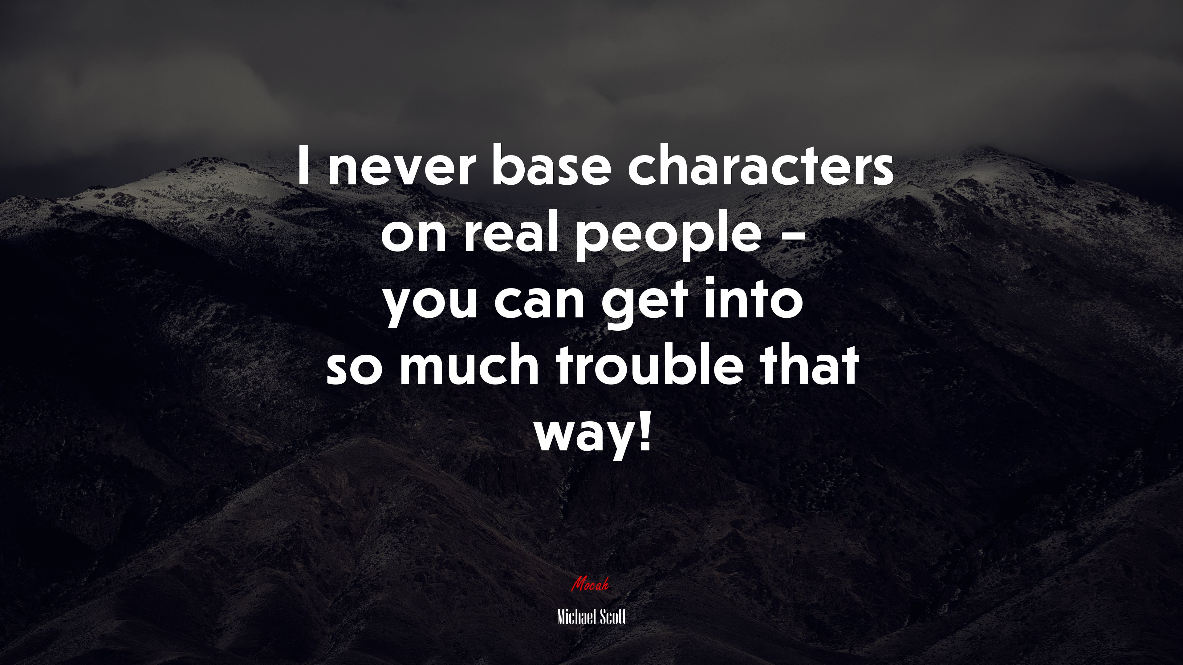 I never base characters on real people – you can get into so much trouble that way! | Michael Scott quote HD Wallpaper