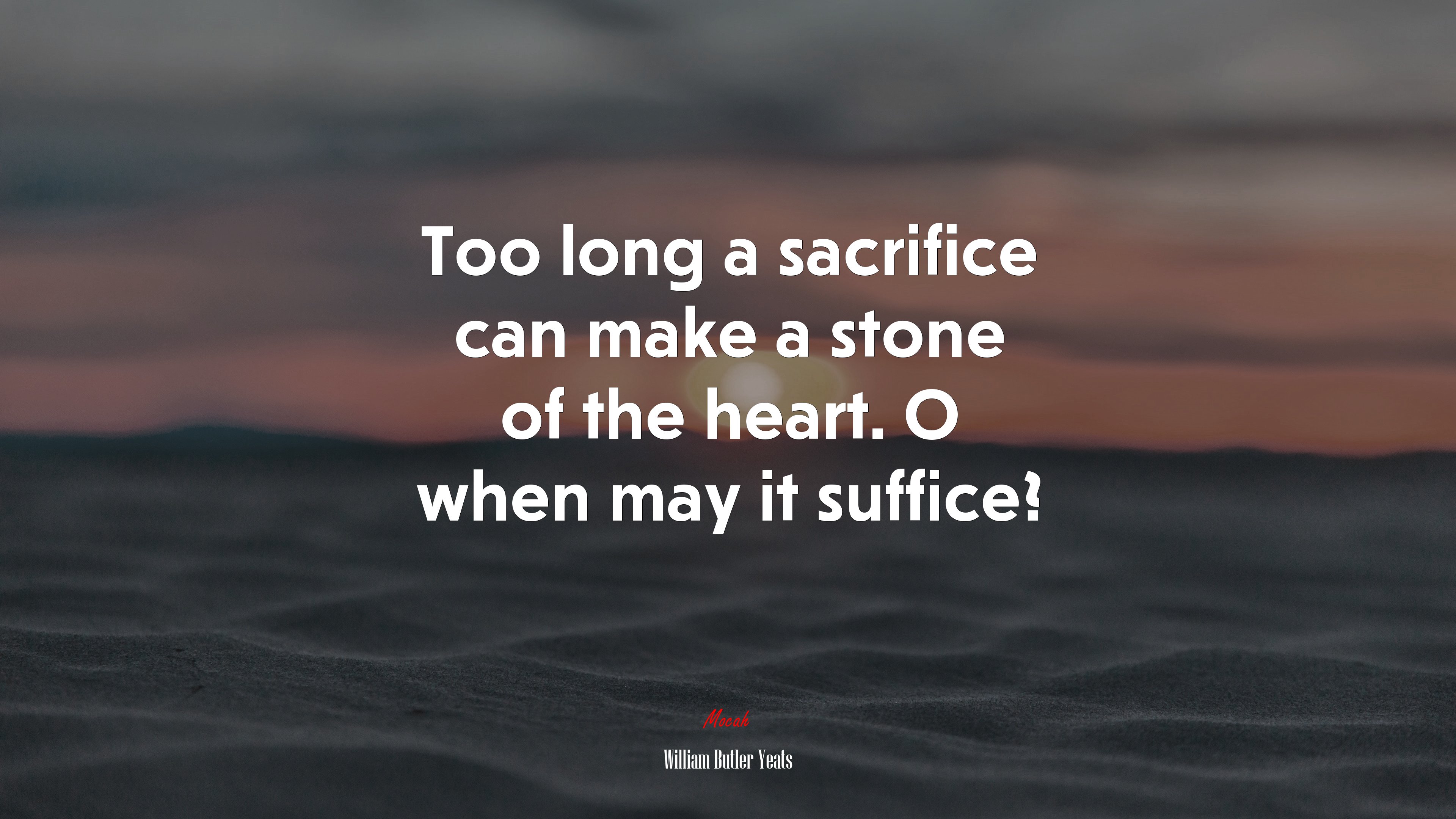 Too long a sacrifice can make a stone of the heart. O when may it suffice? | William Butler Yeats quote HD Wallpaper