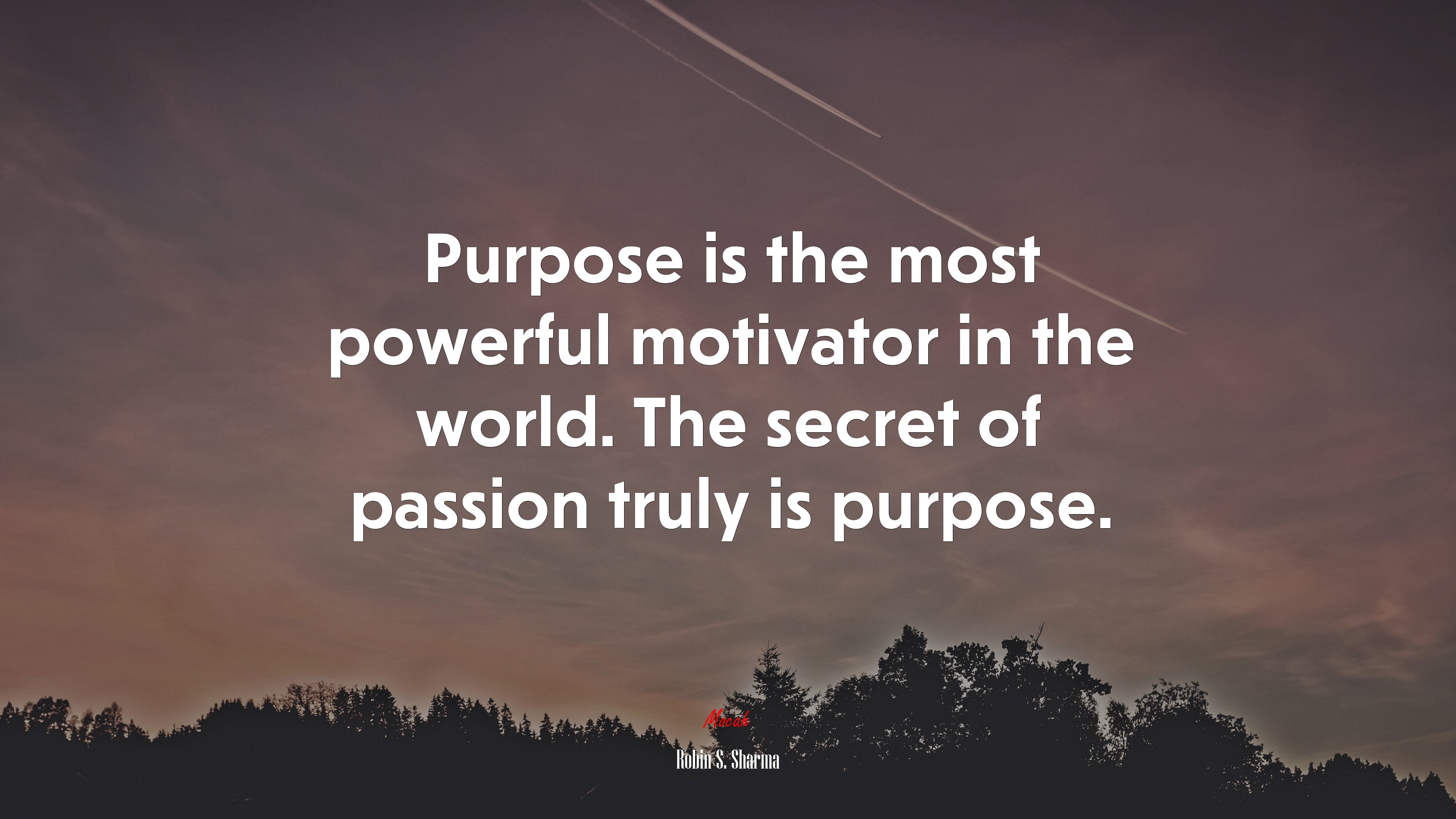 Purpose is the most powerful motivator in the world. The secret of passion truly is purpose. | Robin S. Sharma quote HD Wallpaper