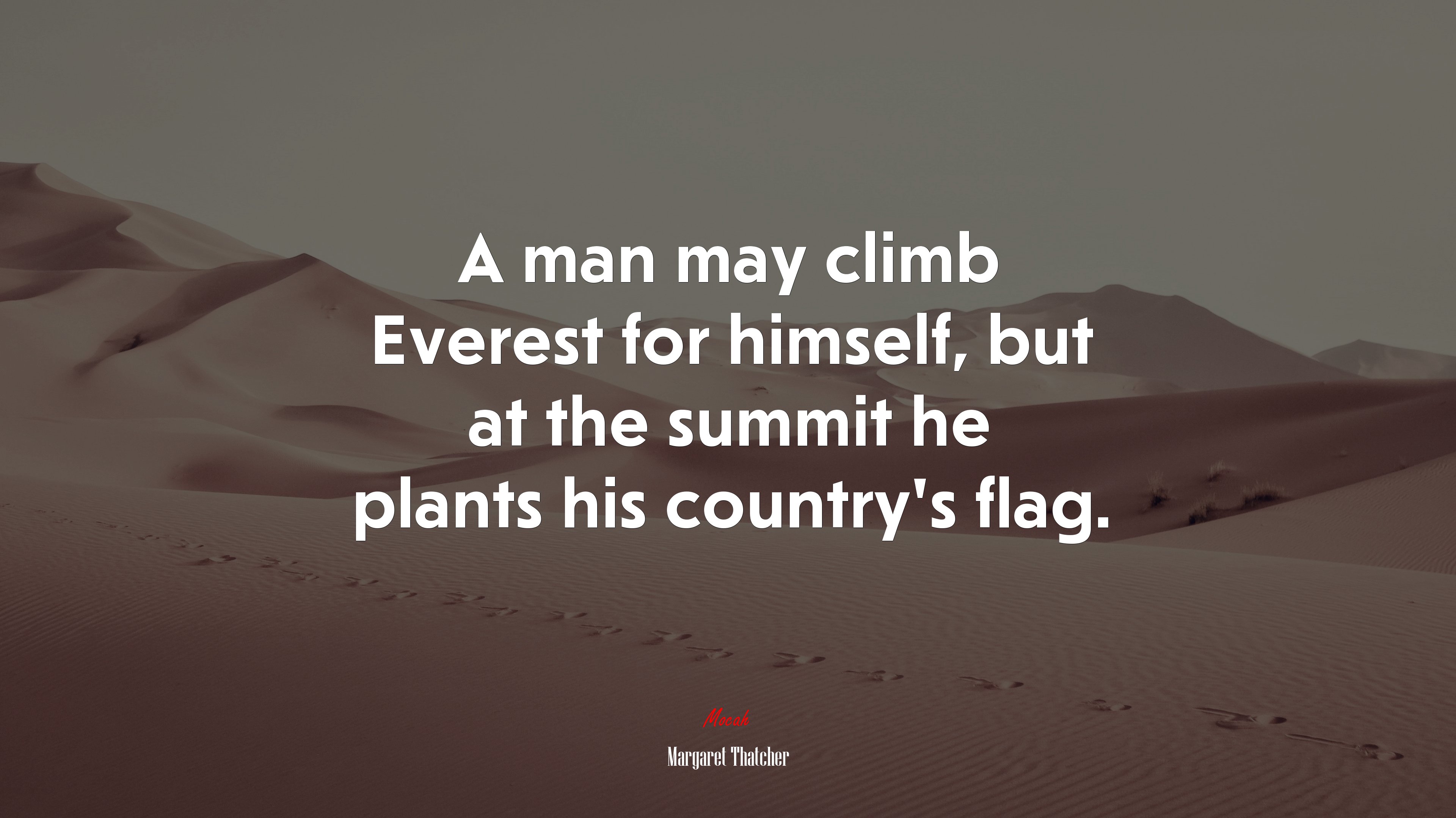 A man may climb Everest for himself, but at the summit he plants his country’s flag. | Margaret Thatcher quote HD Wallpaper