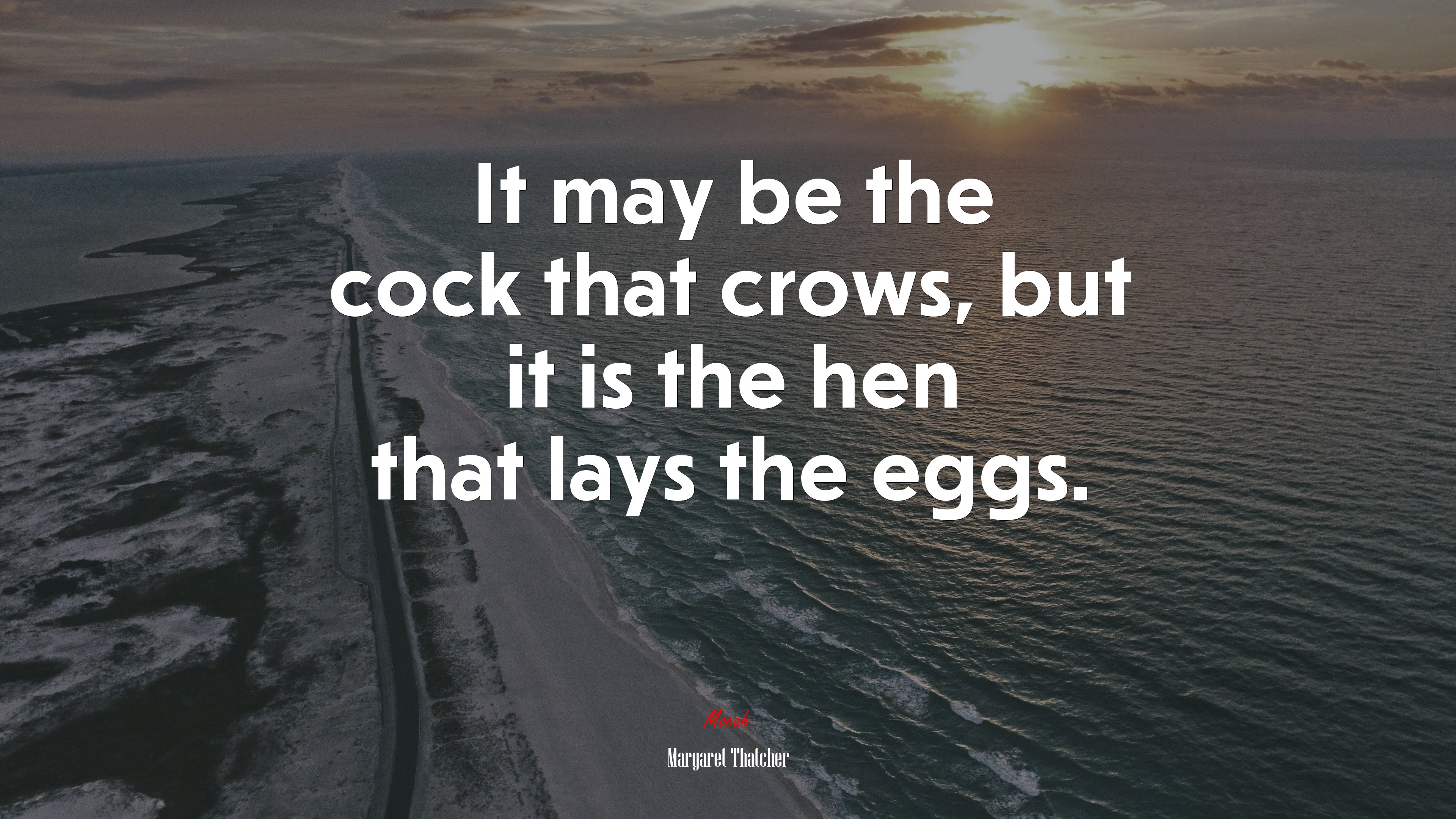 It may be the cock that crows, but it is the hen that lays the eggs. | Margaret Thatcher quote HD Wallpaper